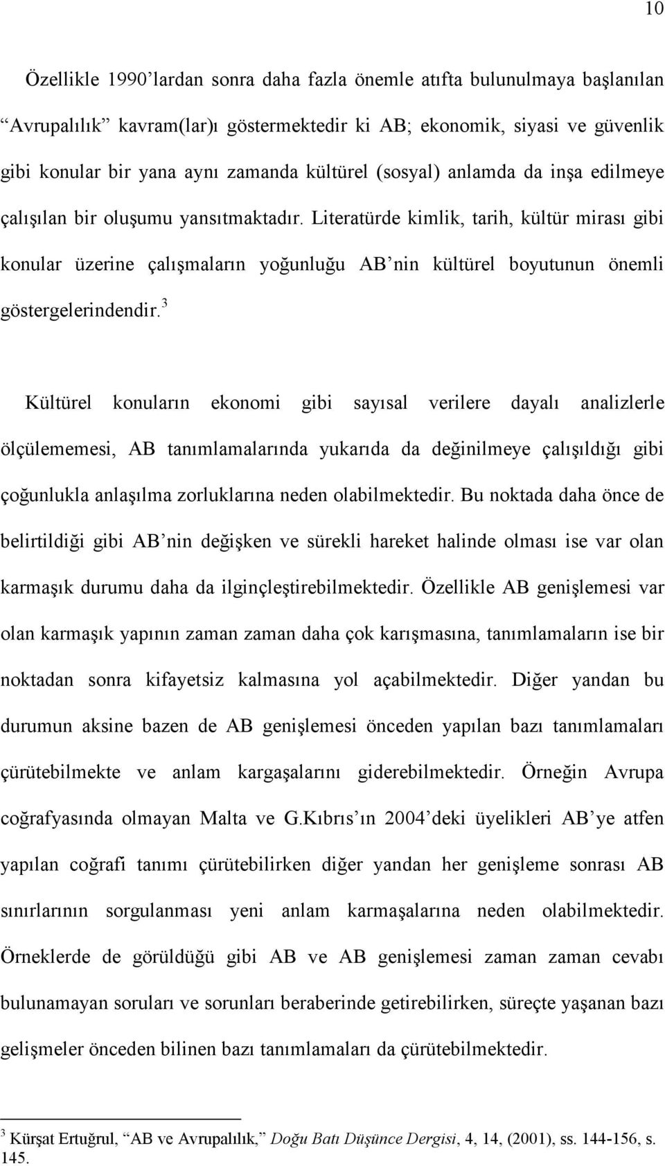 Literatürde kimlik, tarih, kültür mirası gibi konular üzerine çalışmaların yoğunluğu AB nin kültürel boyutunun önemli göstergelerindendir.