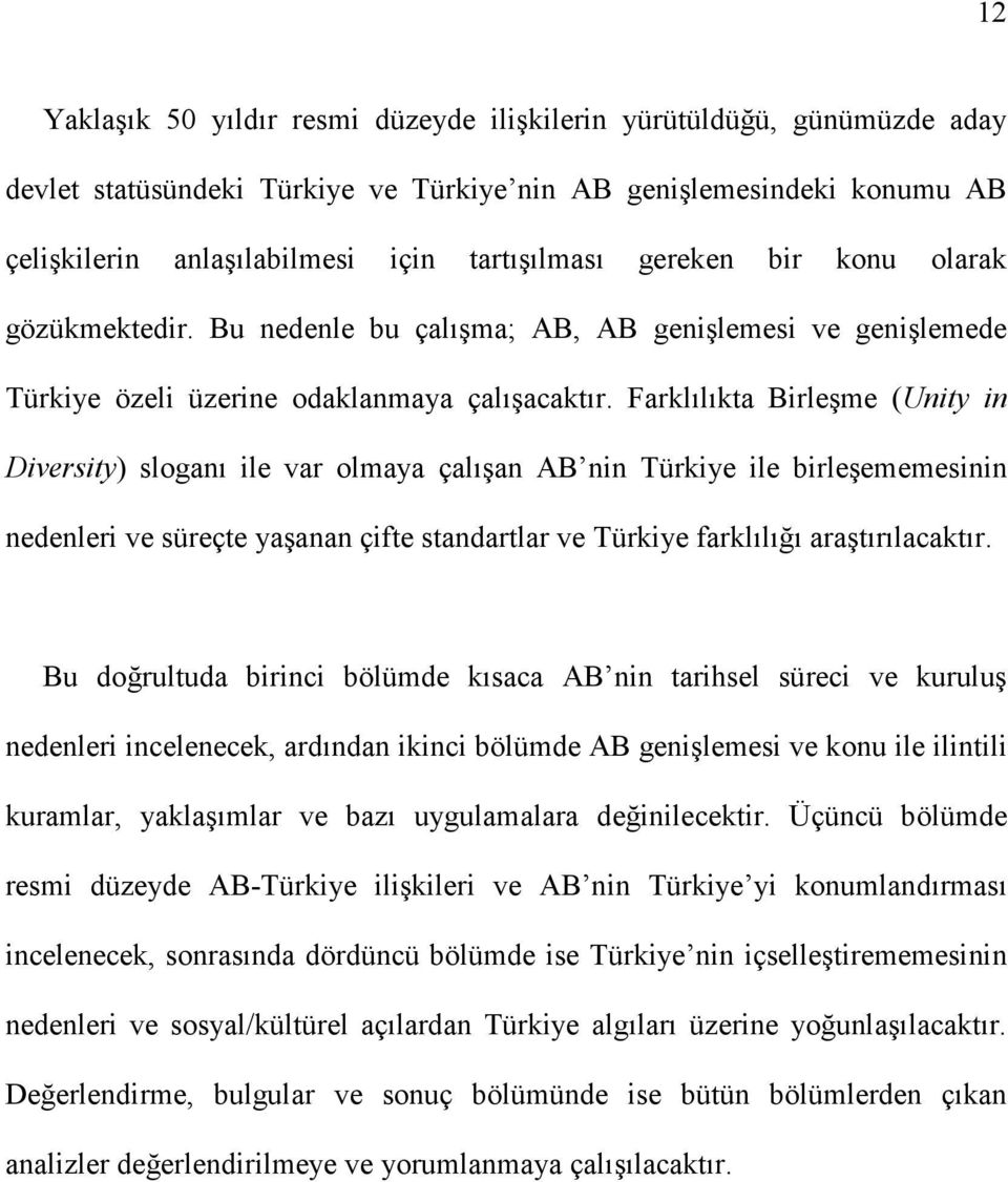 Farklılıkta Birleşme (Unity in Diversity) sloganı ile var olmaya çalışan AB nin Türkiye ile birleşememesinin nedenleri ve süreçte yaşanan çifte standartlar ve Türkiye farklılığı araştırılacaktır.