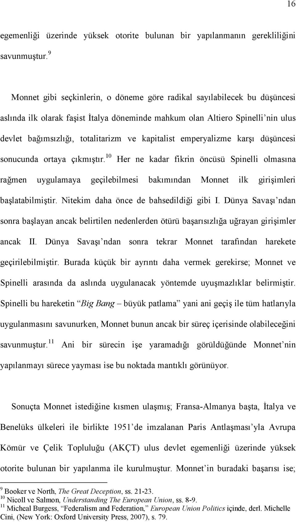 kapitalist emperyalizme karşı düşüncesi sonucunda ortaya çıkmıştır. 10 Her ne kadar fikrin öncüsü Spinelli olmasına rağmen uygulamaya geçilebilmesi bakımından Monnet ilk girişimleri başlatabilmiştir.