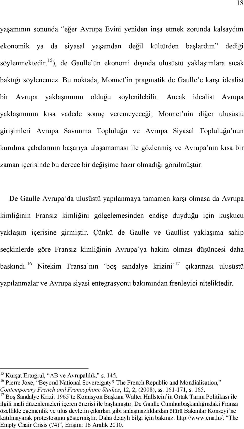 Ancak idealist Avrupa yaklaşımının kısa vadede sonuç veremeyeceği; Monnet nin diğer ulusüstü girişimleri Avrupa Savunma Topluluğu ve Avrupa Siyasal Topluluğu nun kurulma çabalarının başarıya