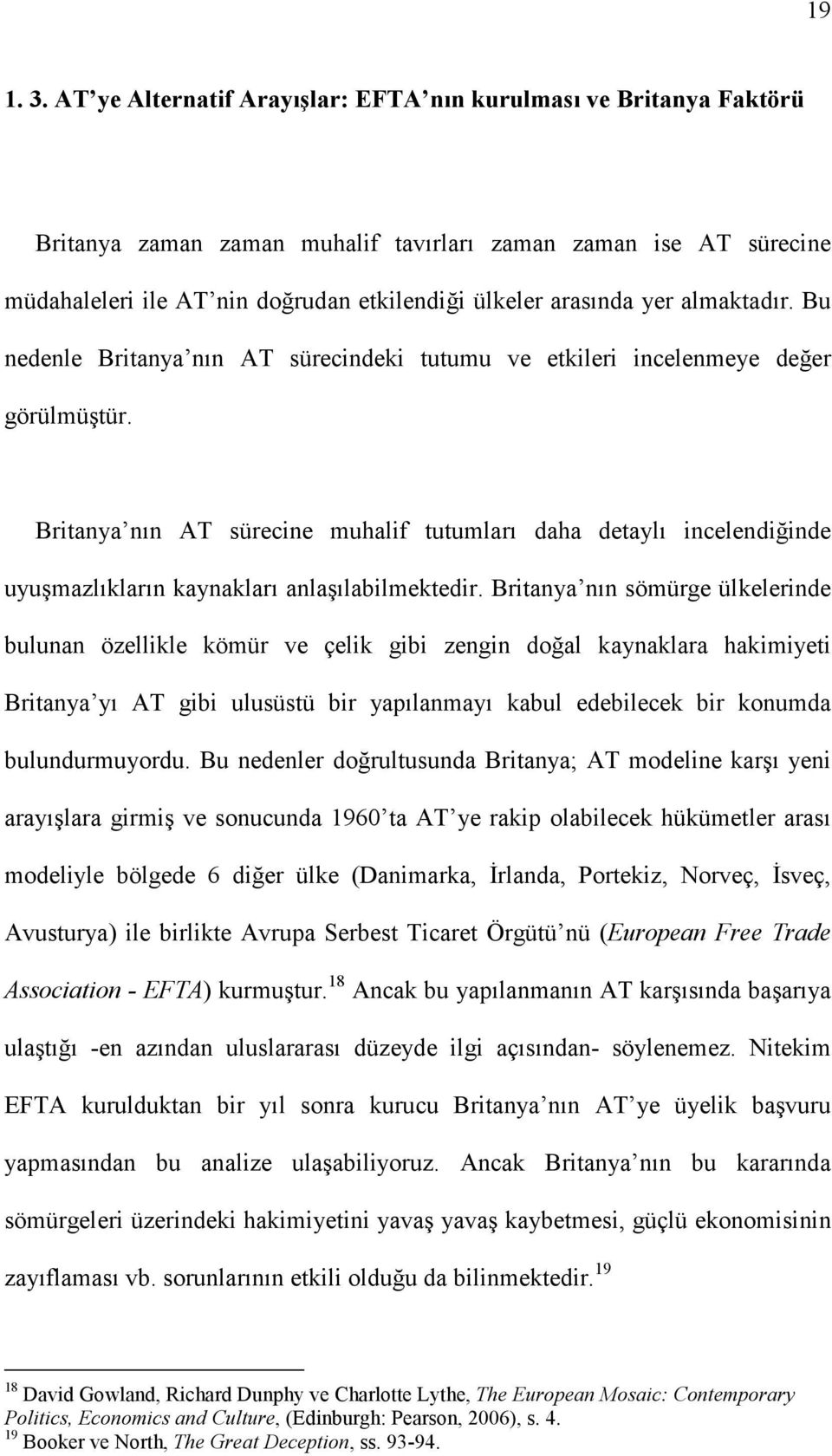 almaktadır. Bu nedenle Britanya nın AT sürecindeki tutumu ve etkileri incelenmeye değer görülmüştür.