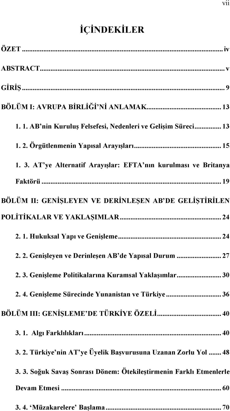 .. 24 2. 2. Genişleyen ve Derinleşen AB de Yapısal Durum... 27 2. 3. Genişleme Politikalarına Kuramsal Yaklaşımlar... 30 2. 4. Genişleme Sürecinde Yunanistan ve Türkiye.