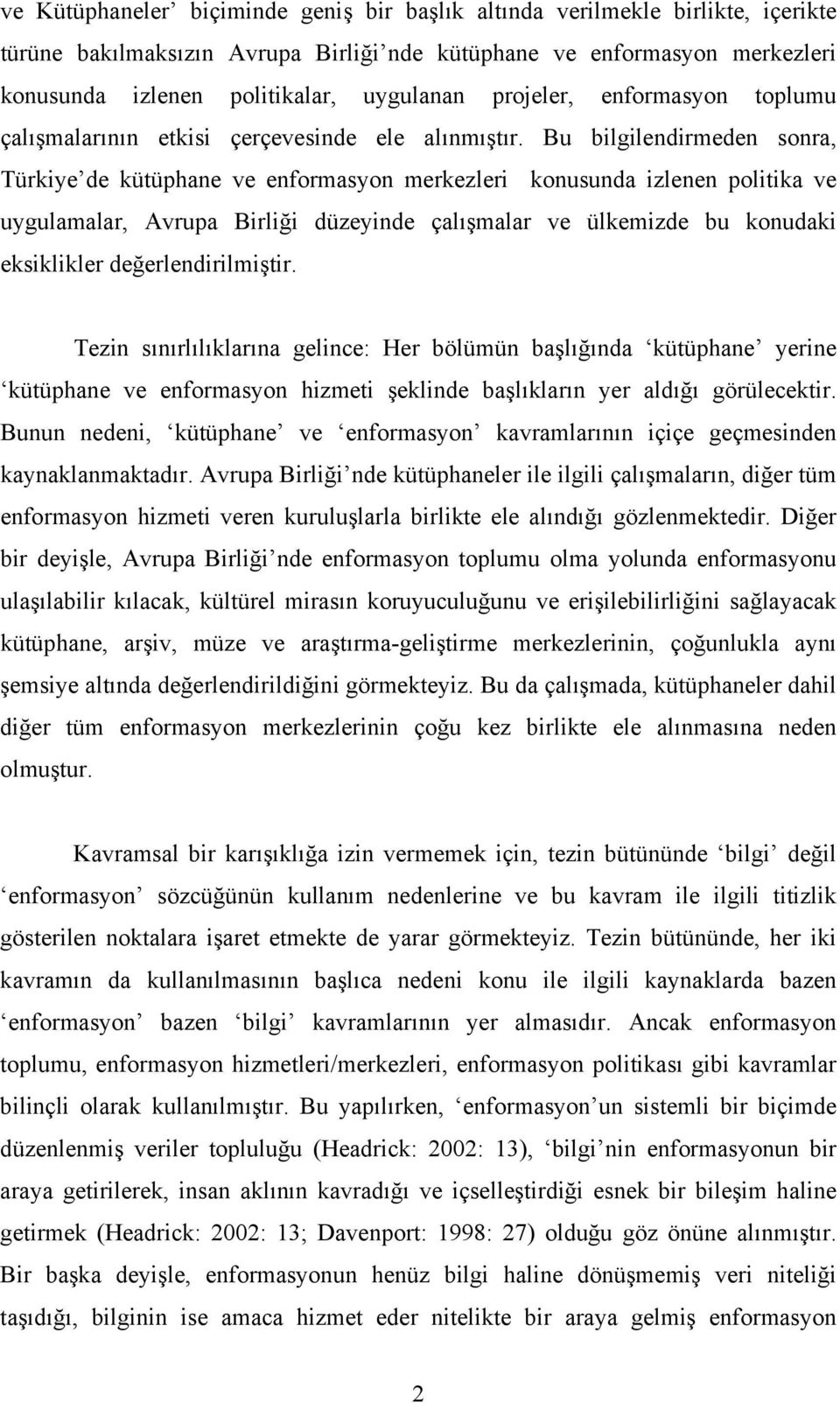 Bu bilgilendirmeden sonra, Türkiye de kütüphane ve enformasyon merkezleri konusunda izlenen politika ve uygulamalar, Avrupa Birliği düzeyinde çalışmalar ve ülkemizde bu konudaki eksiklikler