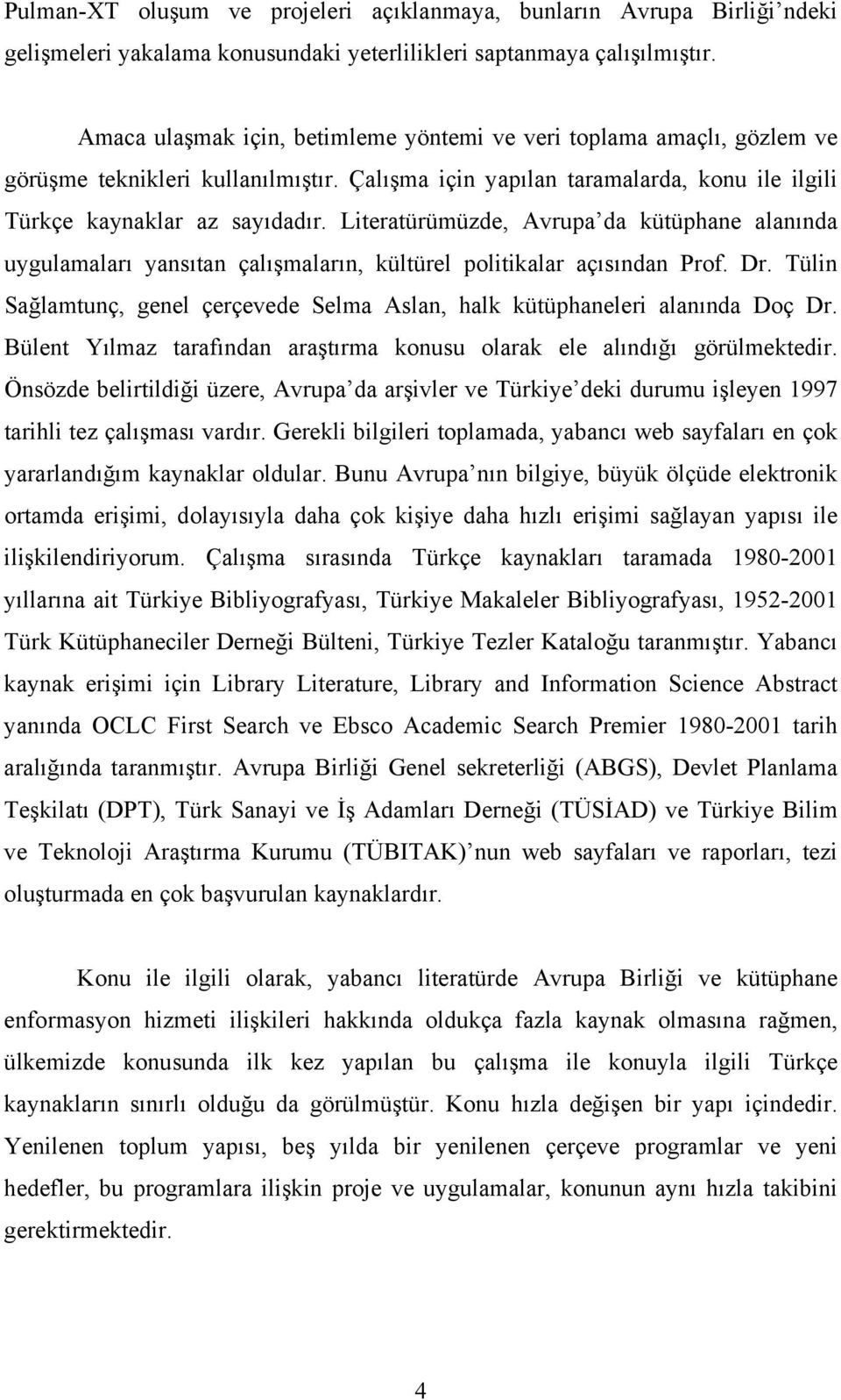 Literatürümüzde, Avrupa da kütüphane alanında uygulamaları yansıtan çalışmaların, kültürel politikalar açısından Prof. Dr.