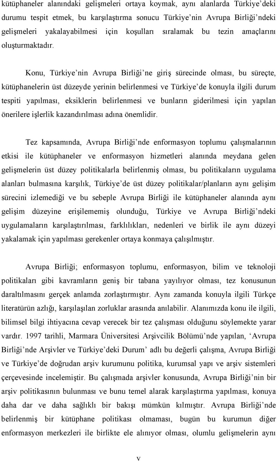 Konu, Türkiye nin Avrupa Birliği ne giriş sürecinde olması, bu süreçte, kütüphanelerin üst düzeyde yerinin belirlenmesi ve Türkiye de konuyla ilgili durum tespiti yapılması, eksiklerin belirlenmesi