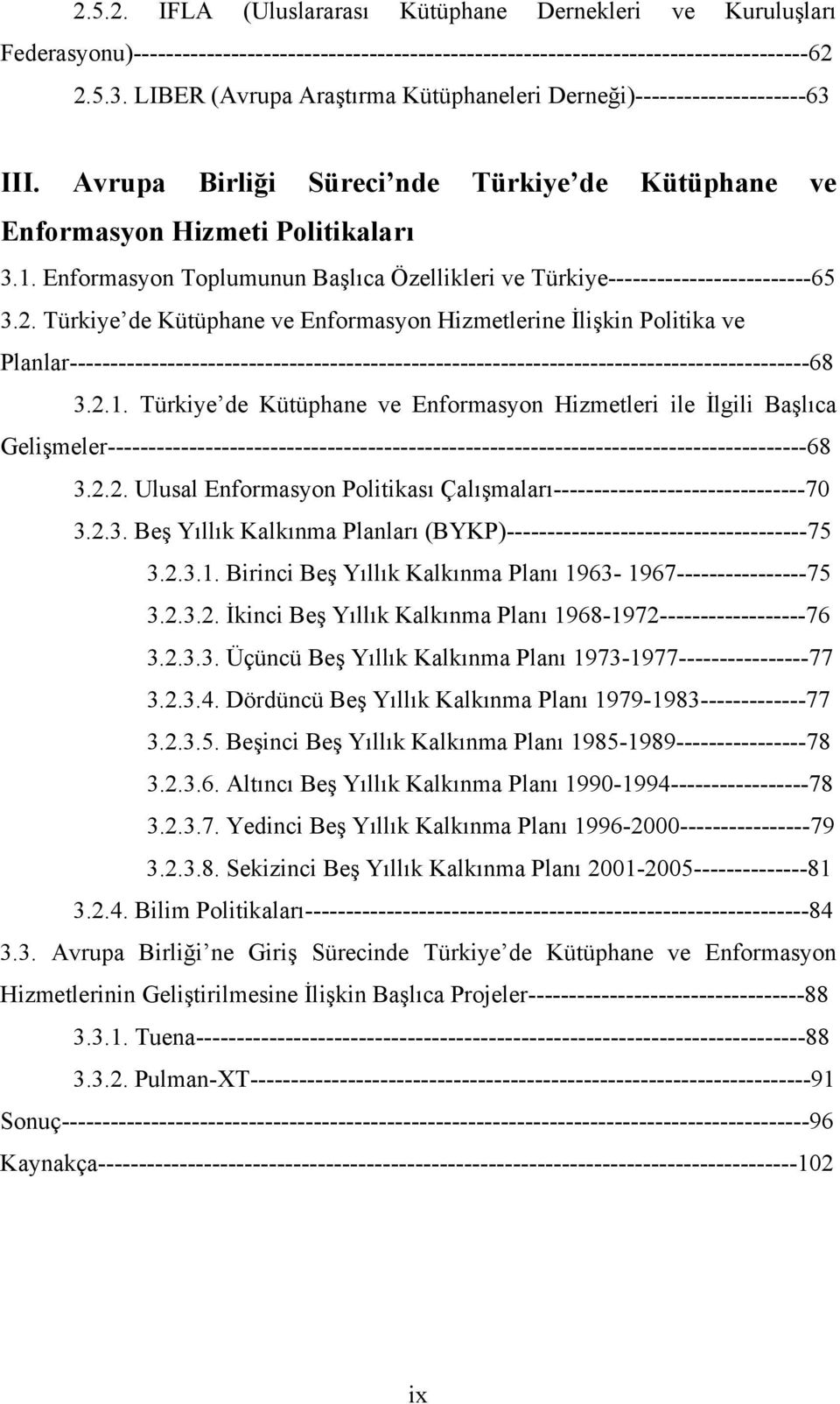 Enformasyon Toplumunun Başlıca Özellikleri ve Türkiye-------------------------65 3.2.