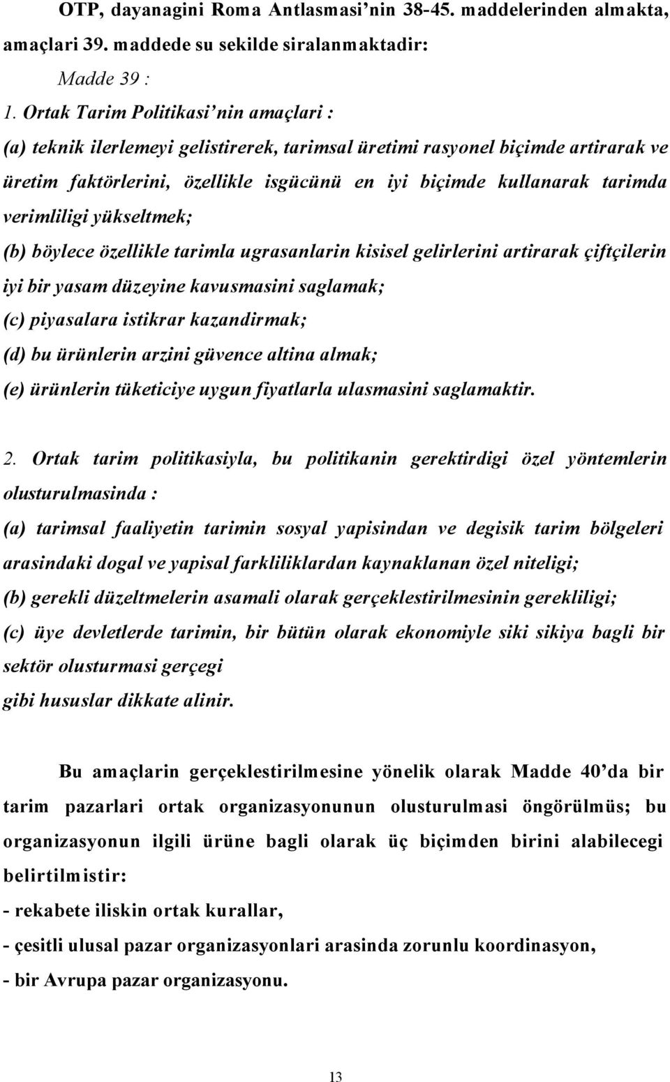 verimliligi yükseltmek; (b) böylece özellikle tarimla ugrasanlarin kisisel gelirlerini artirarak çiftçilerin iyi bir yasam düzeyine kavusmasini saglamak; (c) piyasalara istikrar kazandirmak; (d) bu