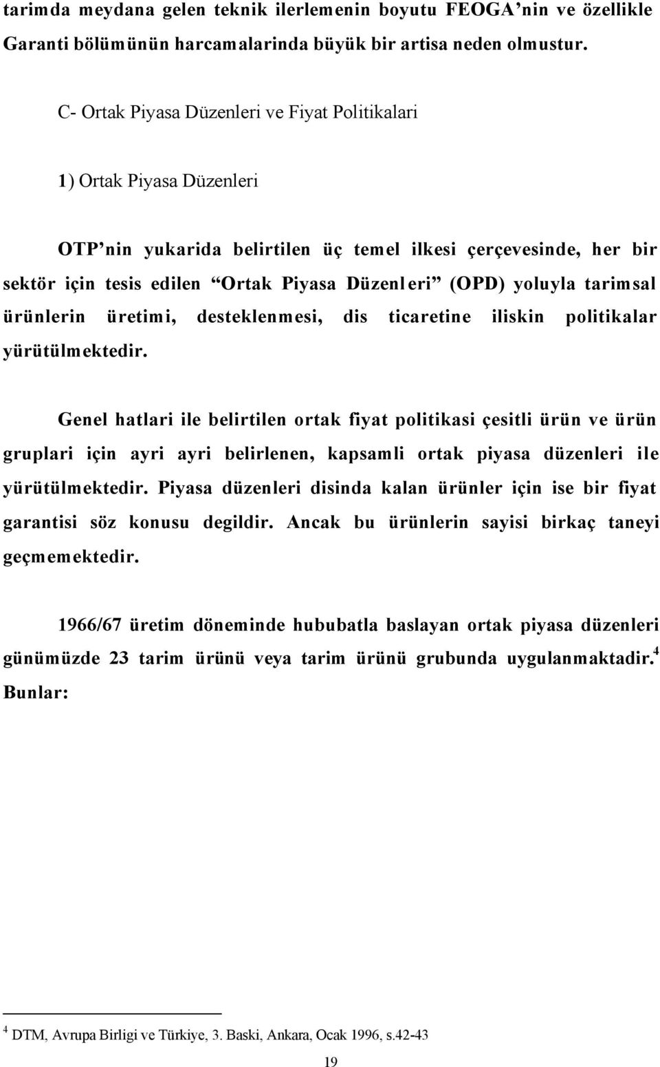 yoluyla tarimsal ürünlerin üretimi, desteklenmesi, dis ticaretine iliskin politikalar yürütülmektedir.