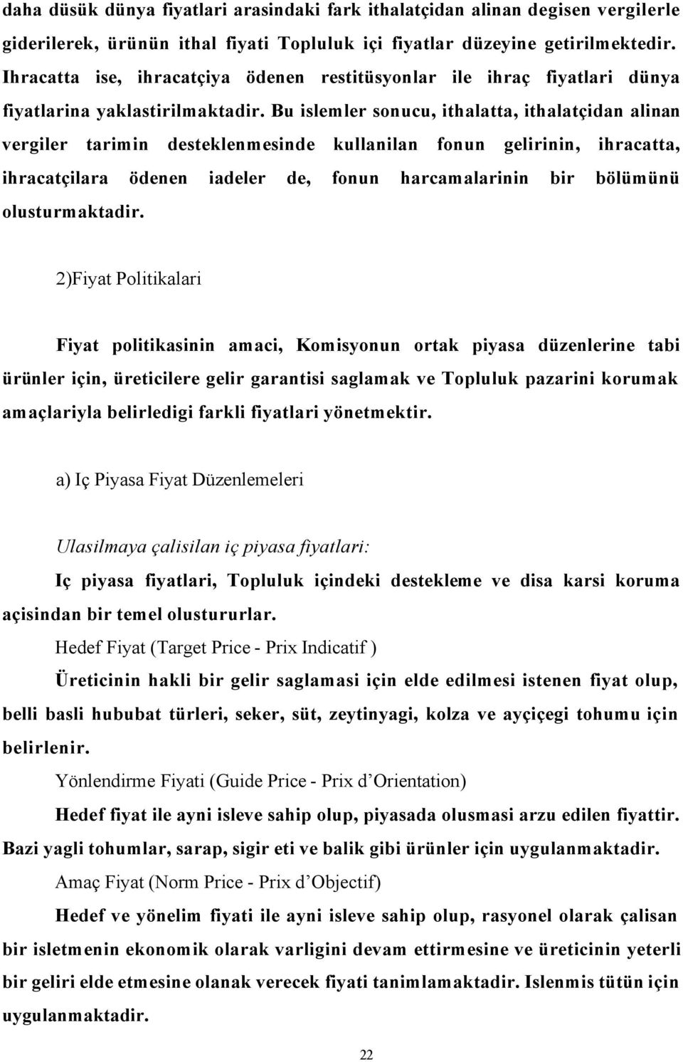 Bu islemler sonucu, ithalatta, ithalatçidan alinan vergiler tarimin desteklenmesinde kullanilan fonun gelirinin, ihracatta, ihracatçilara ödenen iadeler de, fonun harcamalarinin bir bölümünü