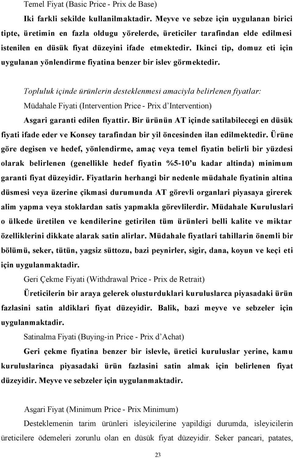 Ikinci tip, domuz eti için uygulanan yönlendirme fiyatina benzer bir islev görmektedir.