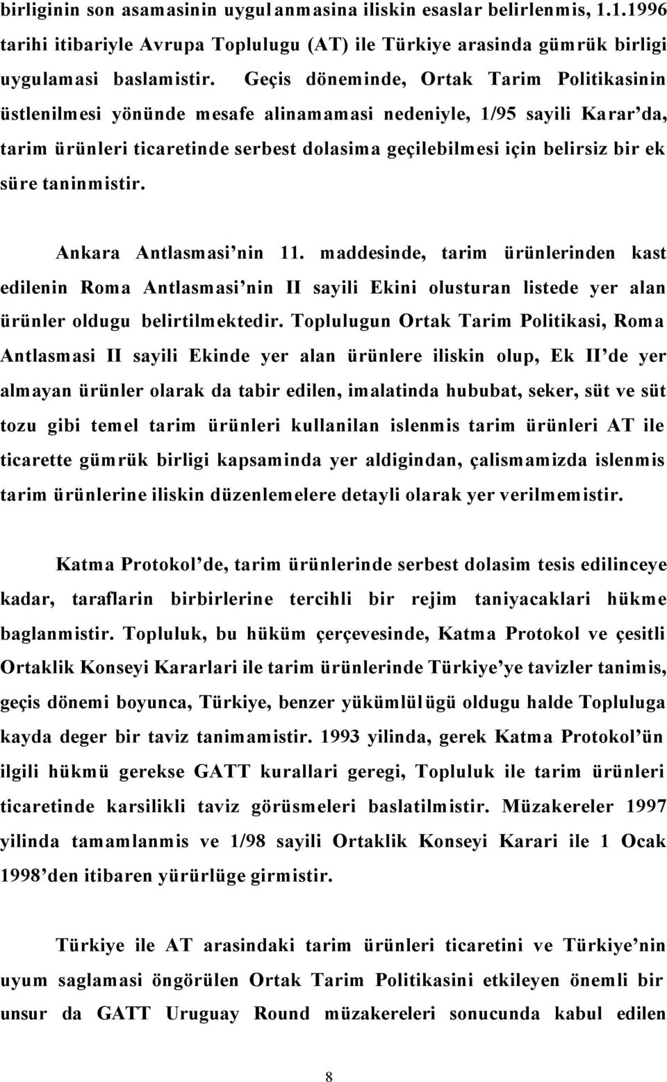 taninmistir. Ankara Antlasmasi nin 11. maddesinde, tarim ürünlerinden kast edilenin Roma Antlasmasi nin II sayili Ekini olusturan listede yer alan ürünler oldugu belirtilmektedir.