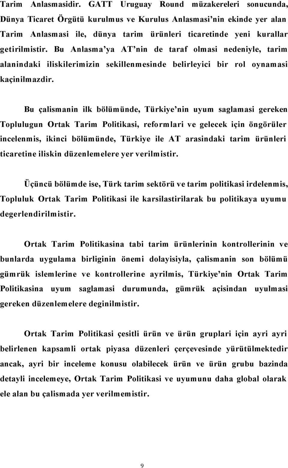 Bu Anlasma ya AT nin de taraf olmasi nedeniyle, tarim alanindaki iliskilerimizin sekillenmesinde belirleyici bir rol oynamasi kaçinilmazdir.