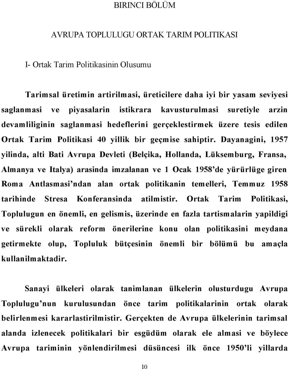 Dayanagini, 1957 yilinda, alti Bati Avrupa Devleti (Belçika, Hollanda, Lüksemburg, Fransa, Almanya ve Italya) arasinda imzalanan ve 1 Ocak 1958 de yürürlüge giren Roma Antlasmasi ndan alan ortak