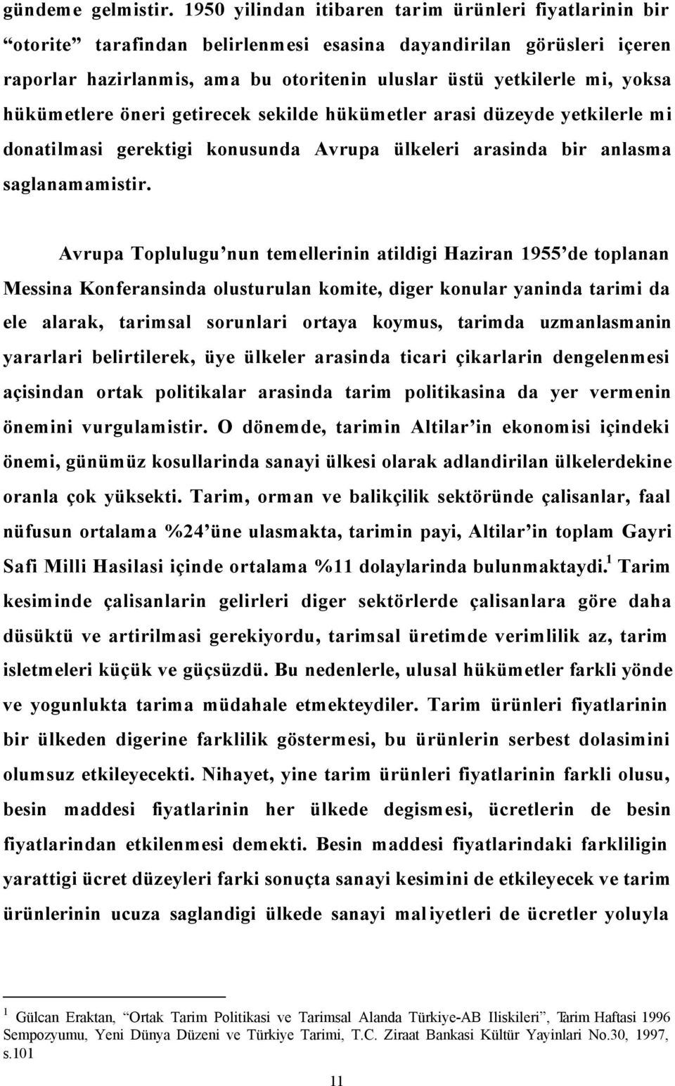 hükümetlere öneri getirecek sekilde hükümetler arasi düzeyde yetkilerle mi donatilmasi gerektigi konusunda Avrupa ülkeleri arasinda bir anlasma saglanamamistir.