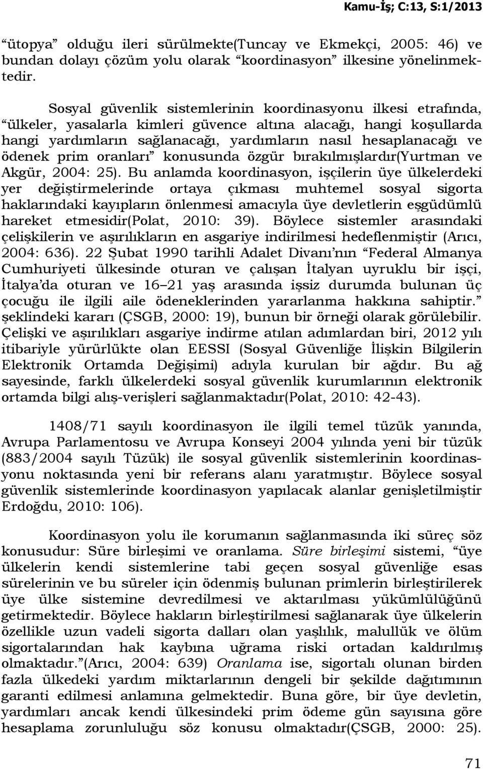 ödenek prim oranları konusunda özgür bırakılmışlardır(yurtman ve Akgür, 2004: 25).