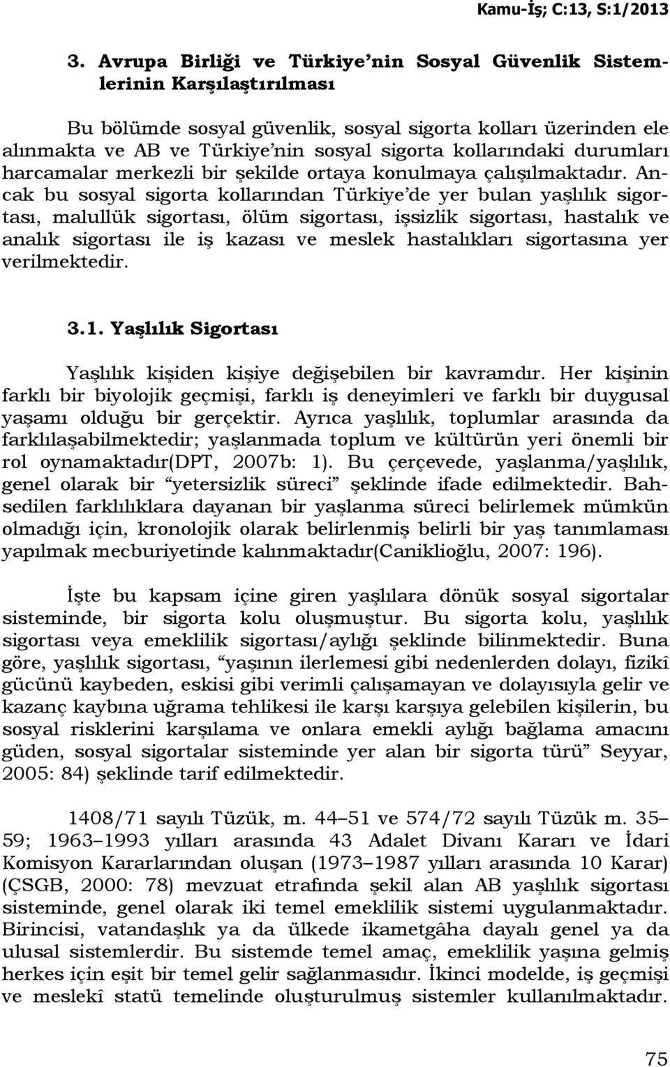 Ancak bu sosyal sigorta kollarından Türkiye de yer bulan yaşlılık sigortası, malullük sigortası, ölüm sigortası, işsizlik sigortası, hastalık ve analık sigortası ile iş kazası ve meslek hastalıkları