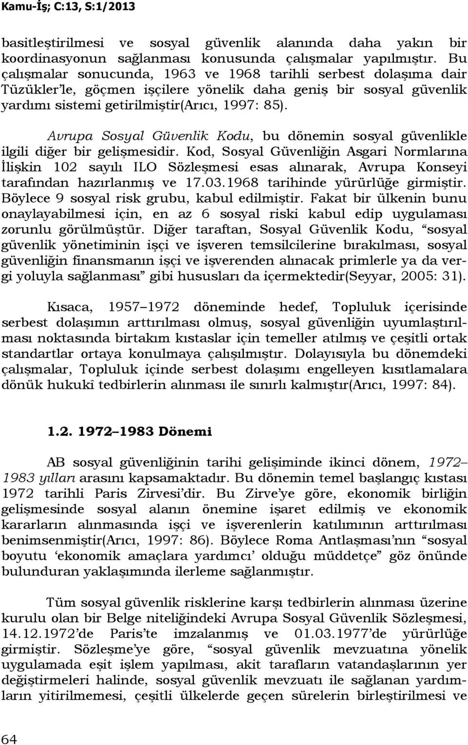 Avrupa Sosyal Güvenlik Kodu, bu dönemin sosyal güvenlikle ilgili diğer bir gelişmesidir.