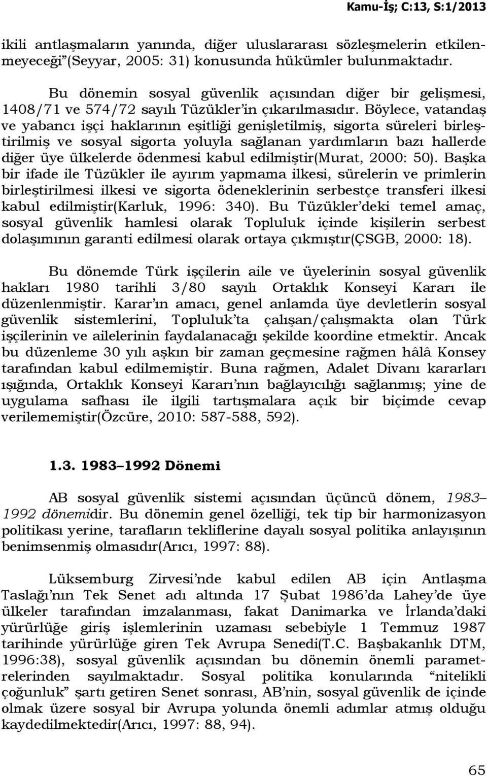 Böylece, vatandaş ve yabancı işçi haklarının eşitliği genişletilmiş, sigorta süreleri birleştirilmiş ve sosyal sigorta yoluyla sağlanan yardımların bazı hallerde diğer üye ülkelerde ödenmesi kabul