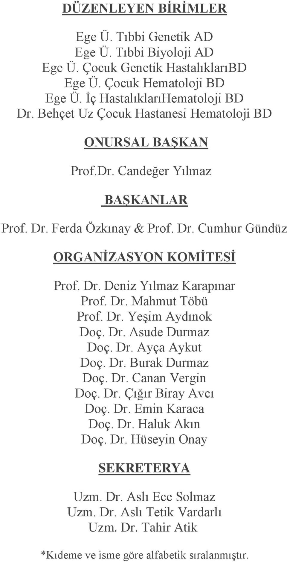 Dr. Mahmut Töbü Prof. Dr. Yeşim Aydınok Doç. Dr. Asude Durmaz Doç. Dr. Ayça Aykut Doç. Dr. Burak Durmaz Doç. Dr. Canan Vergin Doç. Dr. Çığır Biray Avcı Doç. Dr. Emin Karaca Doç.