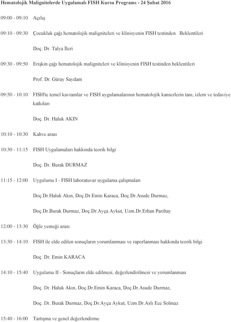 Güray Saydam 09:50-0:0 FISH'te temel kavramlar ve FISH uygulamalarının hematolojik kanserlerin tanı, izlem ve tedaviye katkıları Doç. Dr.