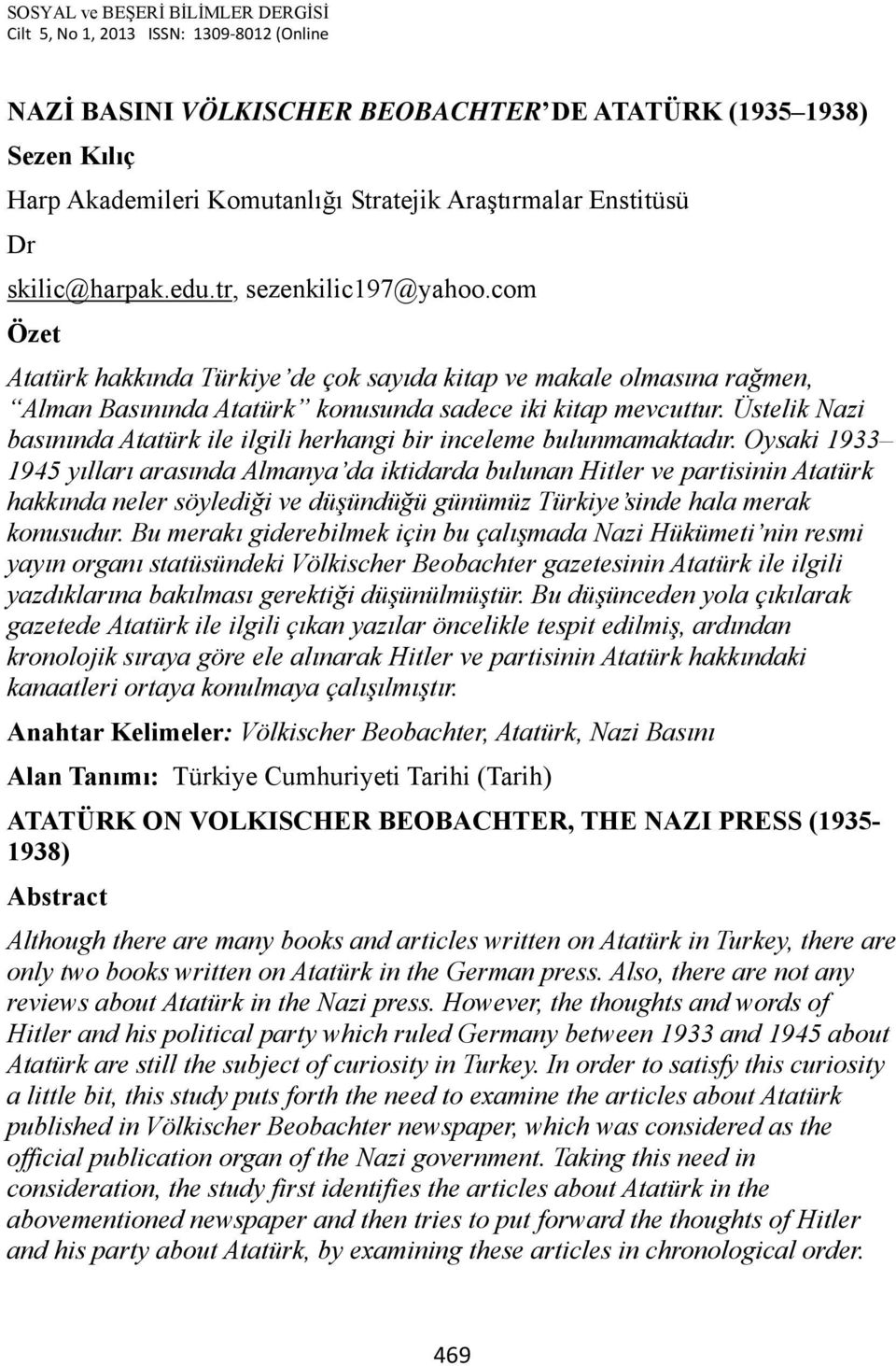 Üstelik Nazi basınında Atatürk ile ilgili herhangi bir inceleme bulunmamaktadır.