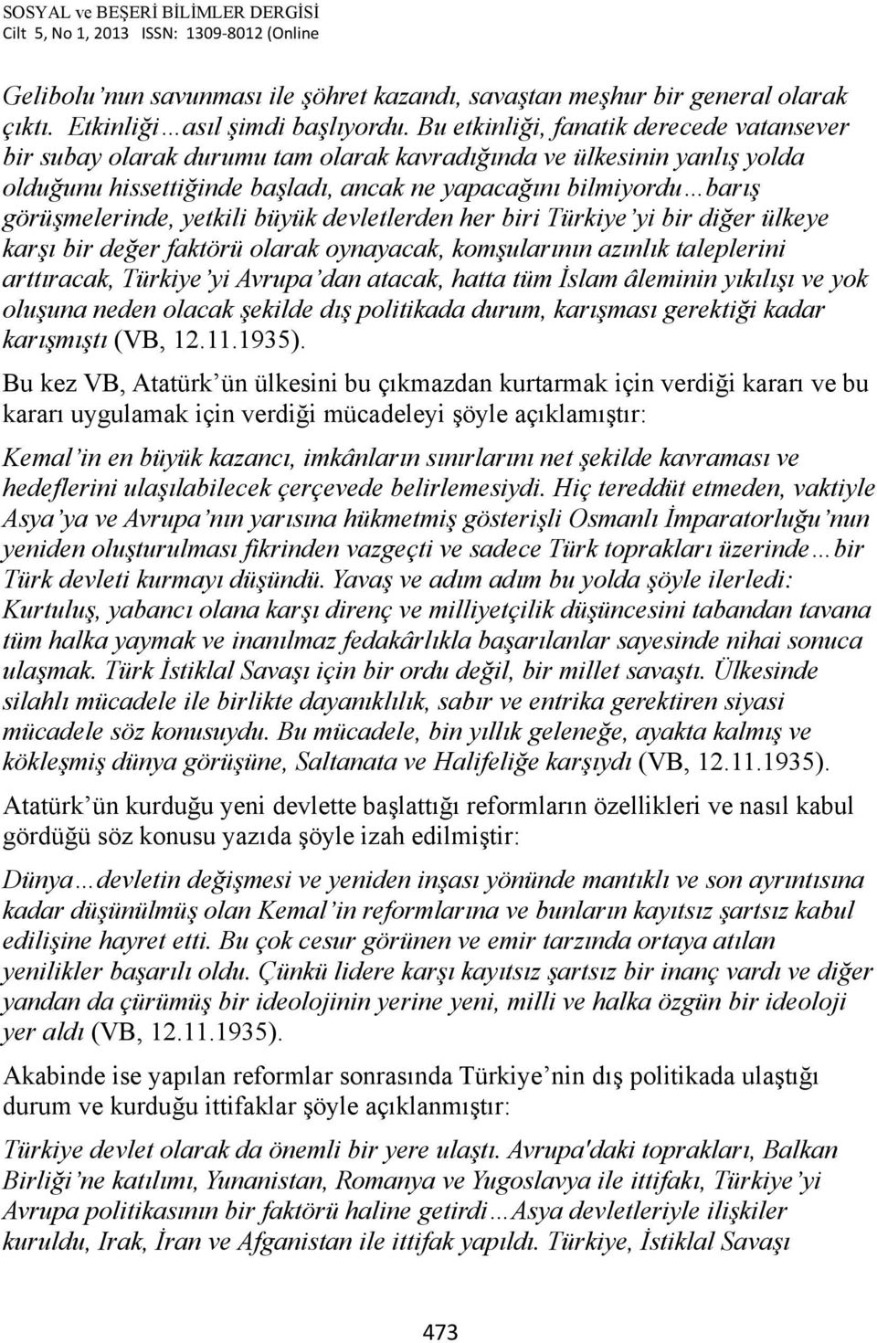 görüşmelerinde, yetkili büyük devletlerden her biri Türkiye yi bir diğer ülkeye karşı bir değer faktörü olarak oynayacak, komşularının azınlık taleplerini arttıracak, Türkiye yi Avrupa dan atacak,