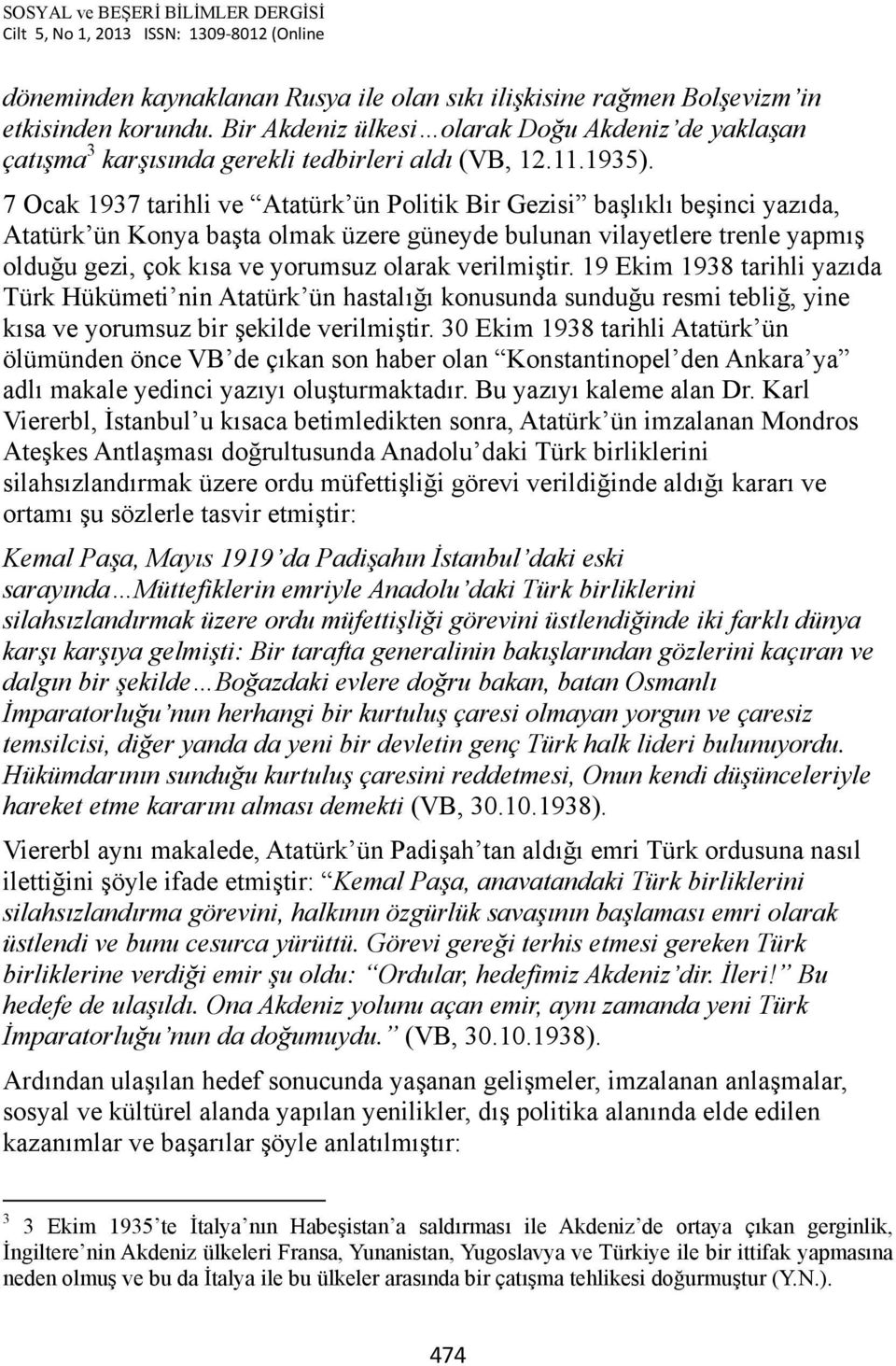 7 Ocak 1937 tarihli ve Atatürk ün Politik Bir Gezisi başlıklı beşinci yazıda, Atatürk ün Konya başta olmak üzere güneyde bulunan vilayetlere trenle yapmış olduğu gezi, çok kısa ve yorumsuz olarak