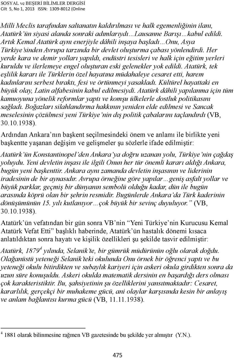 Her yerde kara ve demir yolları yapıldı, endüstri tesisleri ve halk için eğitim yerleri kuruldu ve ilerlemeye engel oluşturan eski gelenekler yok edildi.