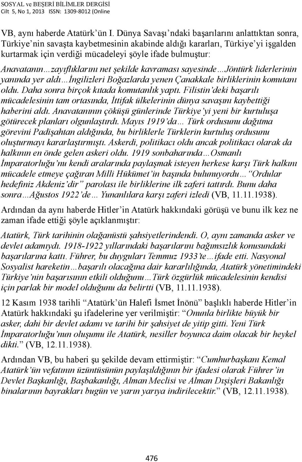 zayıflıklarını net şekilde kavraması sayesinde Jöntürk liderlerinin yanında yer aldı İngilizleri Boğazlarda yenen Çanakkale birliklerinin komutanı oldu. Daha sonra birçok kıtada komutanlık yaptı.