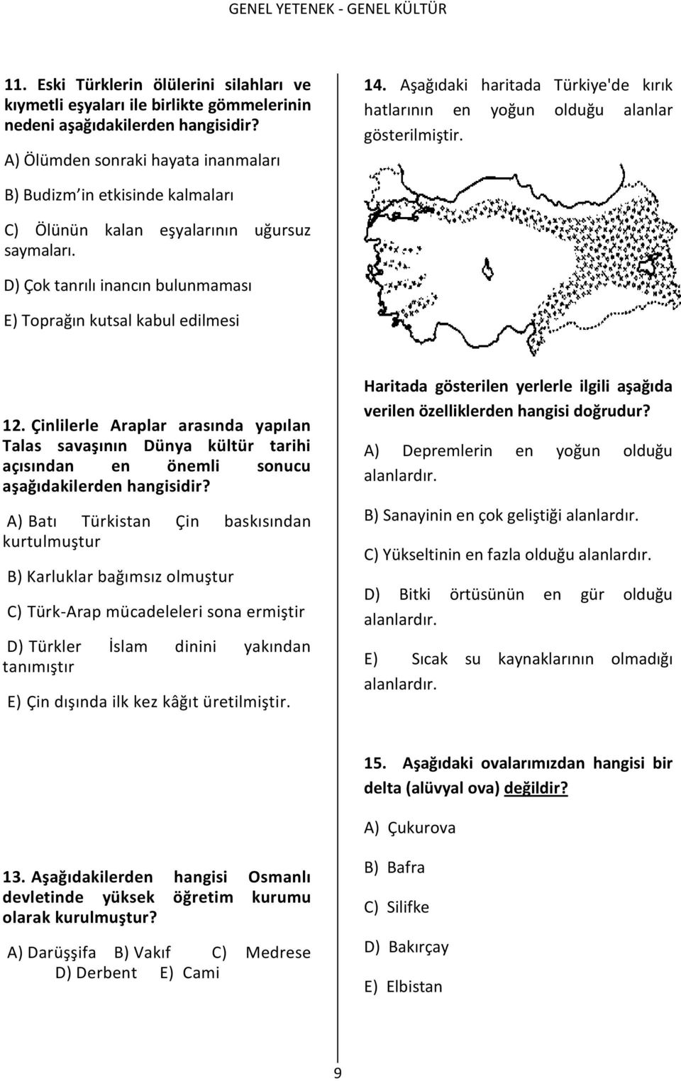 D) Çok tanrılı inancın bulunmaması E) Toprağın kutsal kabul edilmesi 2..Çinlilerle Araplar arasında yapılan Talas savaşının Dünya kültür tarihi açısından en önemli sonucu aşağıdakilerden hangisidir?