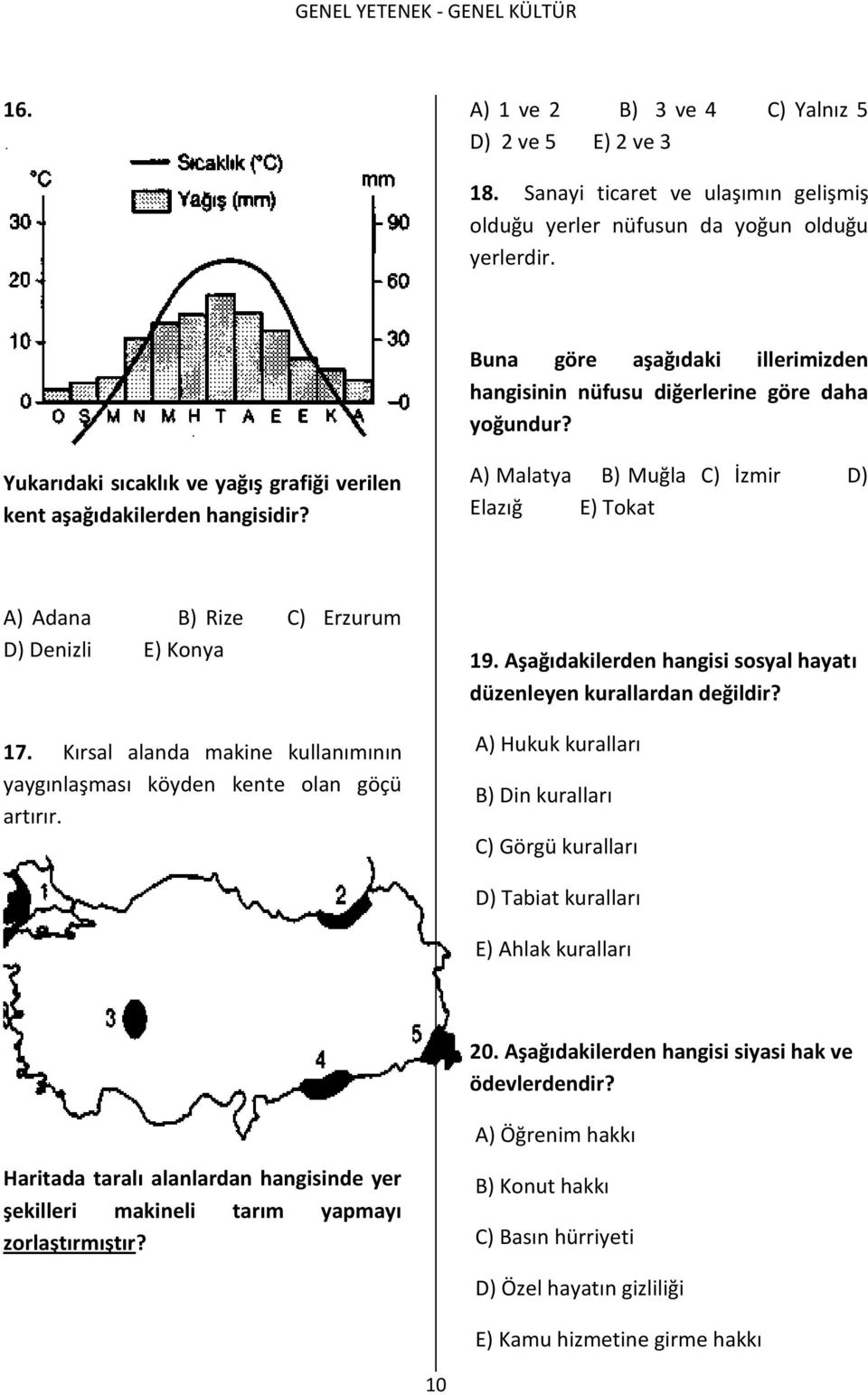 Malatya B) Muğla C) İzmir D) Elazığ E) Tokat A) Adana B) Rize C) Erzurum D) Denizli E) Konya 7. Kırsal alanda makine kullanımının yaygınlaşması köyden kente olan göçü artırır. 9.