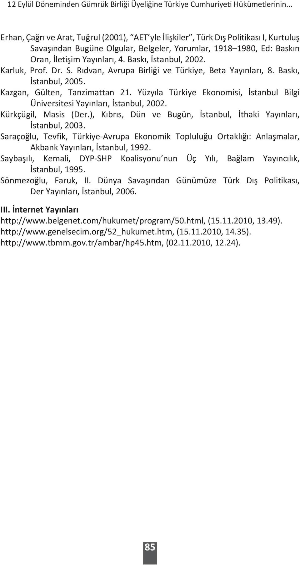 Baskı, İstanbul, 2002. Karluk, Prof. Dr. S. Rıdvan, Avrupa Birliği ve Türkiye, Beta Yayınları, 8. Baskı, İstanbul, 2005. Kazgan, Gülten, Tanzimattan 21.