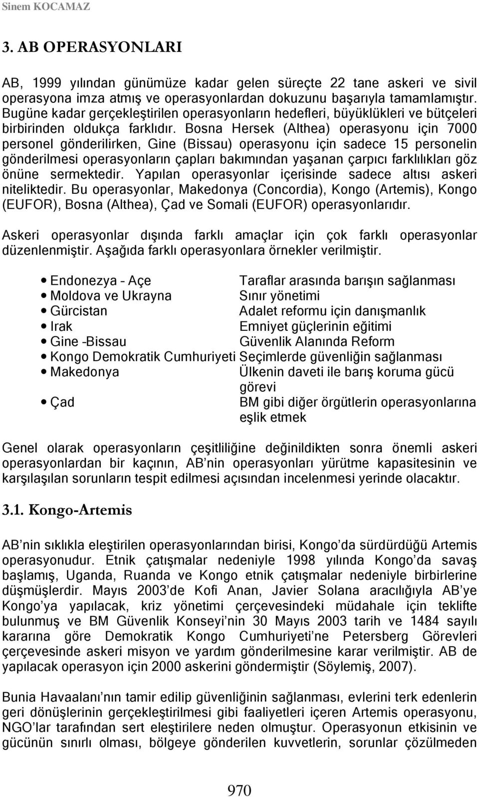 Bosna Hersek (Althea) operasyonu için 7000 personel gönderilirken, Gine (Bissau) operasyonu için sadece 15 personelin gönderilmesi operasyonların çapları bakımından yaşanan çarpıcı farklılıkları göz