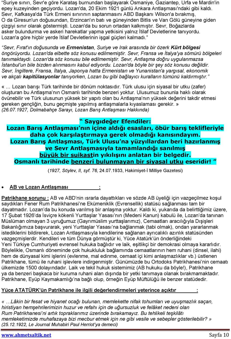 göstermişti. Lozan'da bu sorun ortadan kalkmıştır. Sevr, Boğazlarda asker bulundurma ve askeri harekatlar yapma yetkisini yalnız İtilaf Devletlerine tanıyordu.