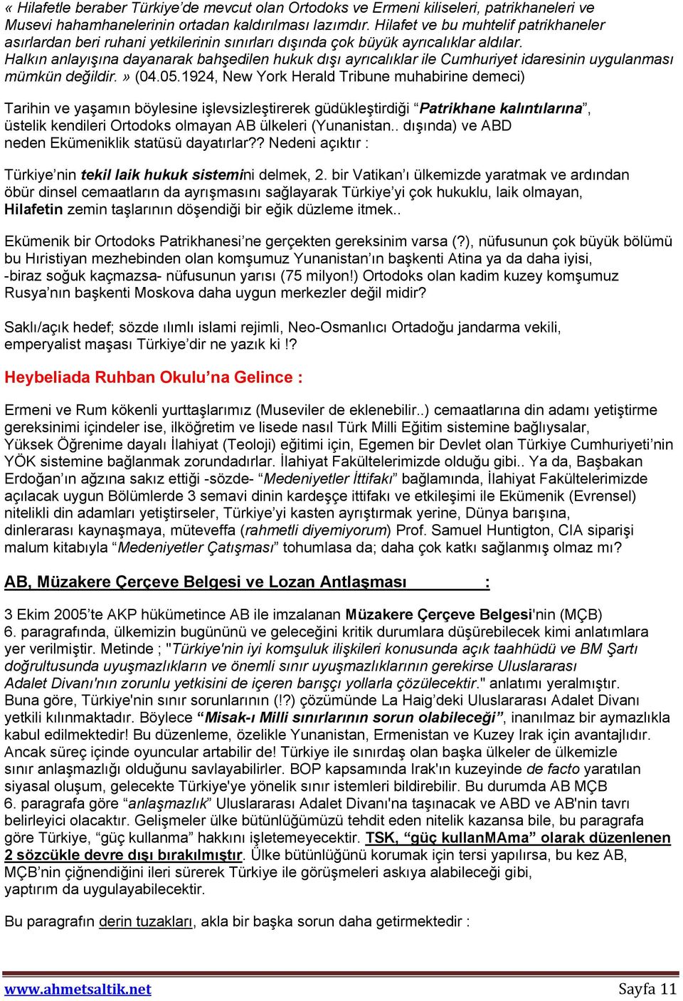 Halkın anlayışına dayanarak bahşedilen hukuk dışı ayrıcalıklar ile Cumhuriyet idaresinin uygulanması mümkün değildir.» (04.05.