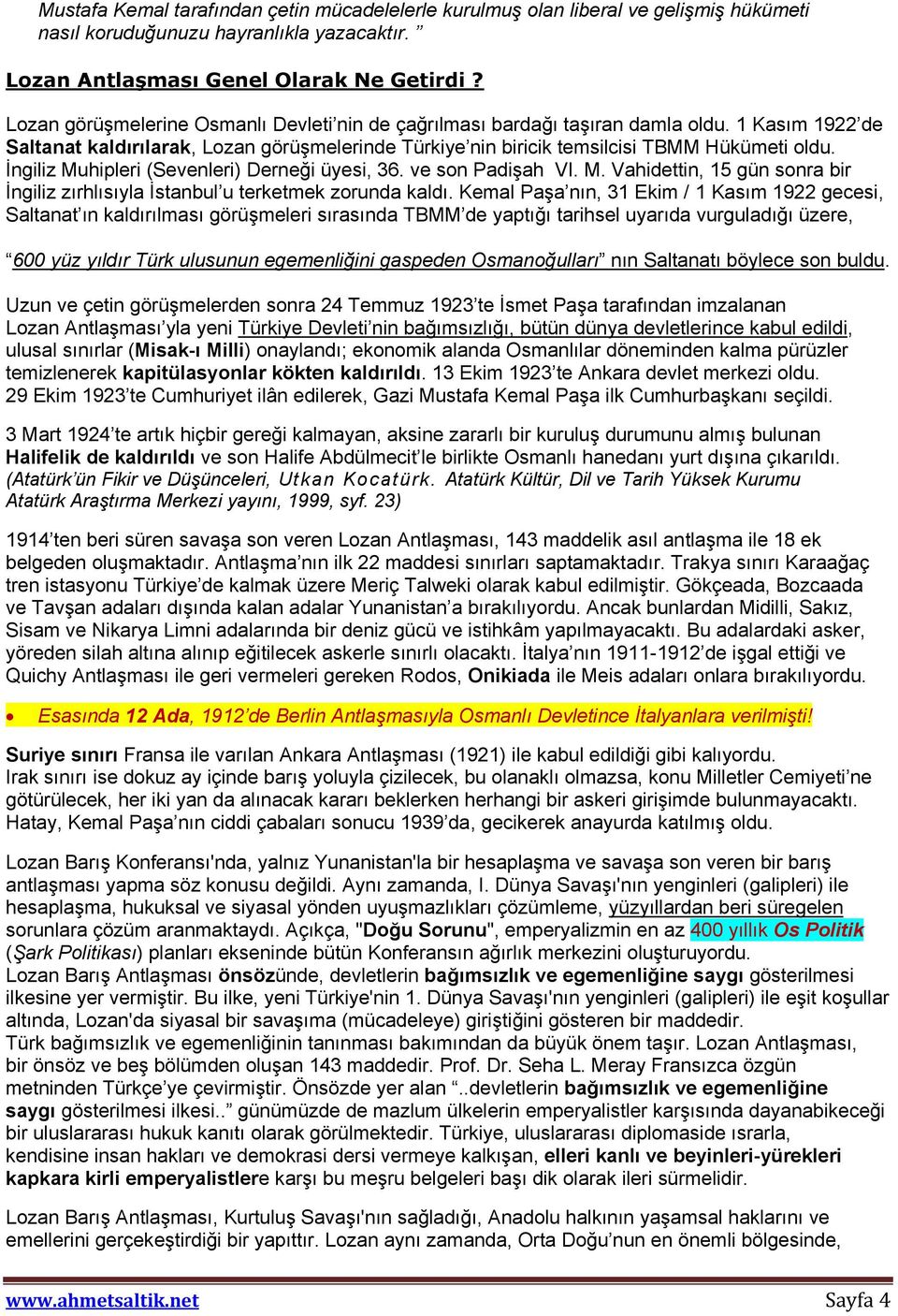 İngiliz Muhipleri (Sevenleri) Derneği üyesi, 36. ve son Padişah VI. M. Vahidettin, 15 gün sonra bir İngiliz zırhlısıyla İstanbul u terketmek zorunda kaldı.