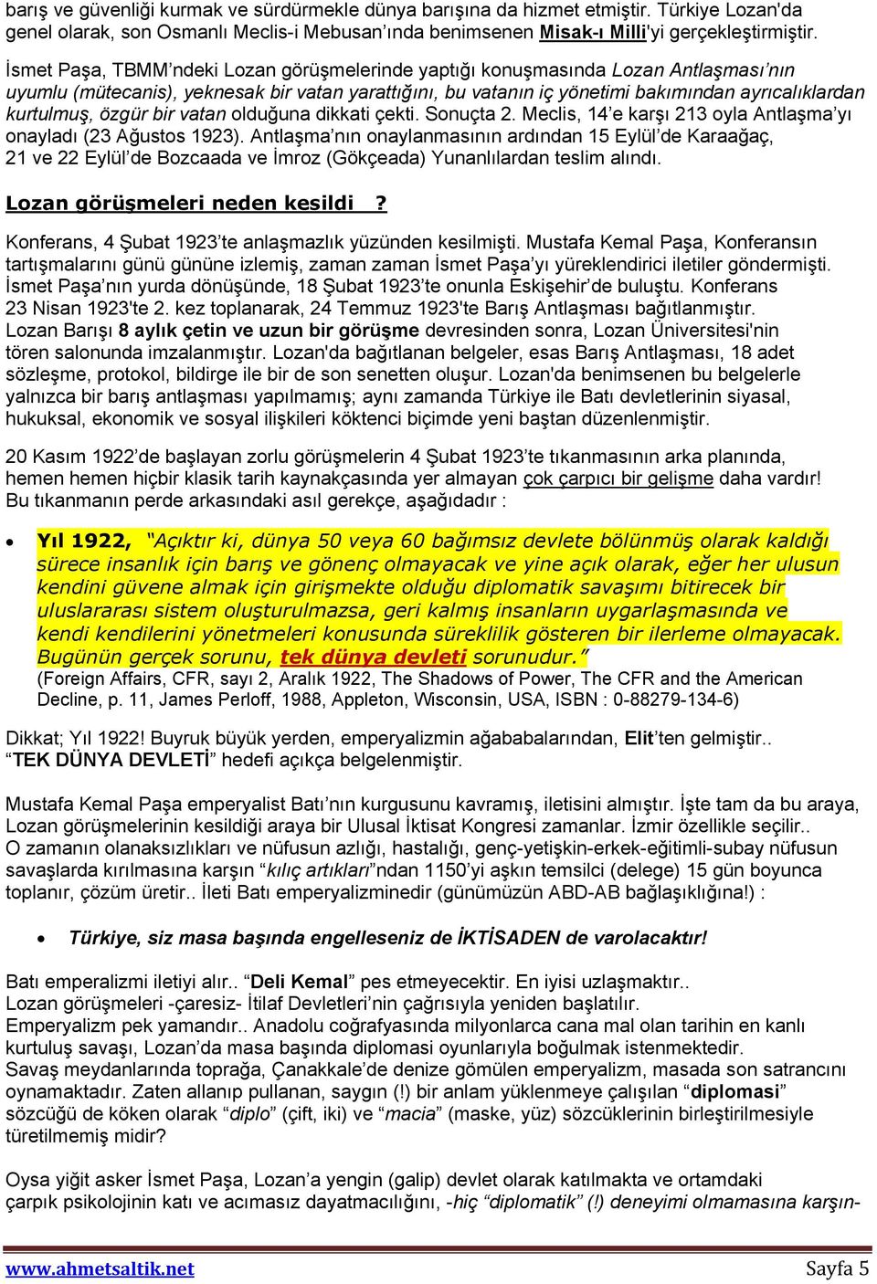 özgür bir vatan olduğuna dikkati çekti. Sonuçta 2. Meclis, 14 e karşı 213 oyla Antlaşma yı onayladı (23 Ağustos 1923).