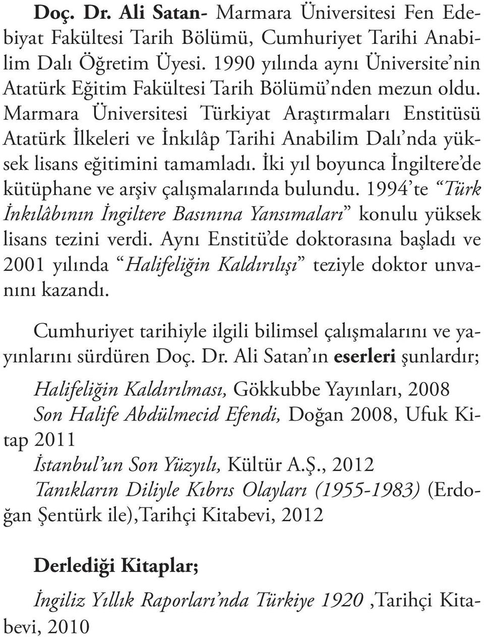 Marmara Üniversitesi Türkiyat Araştırmaları Enstitüsü Atatürk İlkeleri ve İnkılâp Tarihi Anabilim Dalı nda yüksek lisans eğitimini tamamladı.