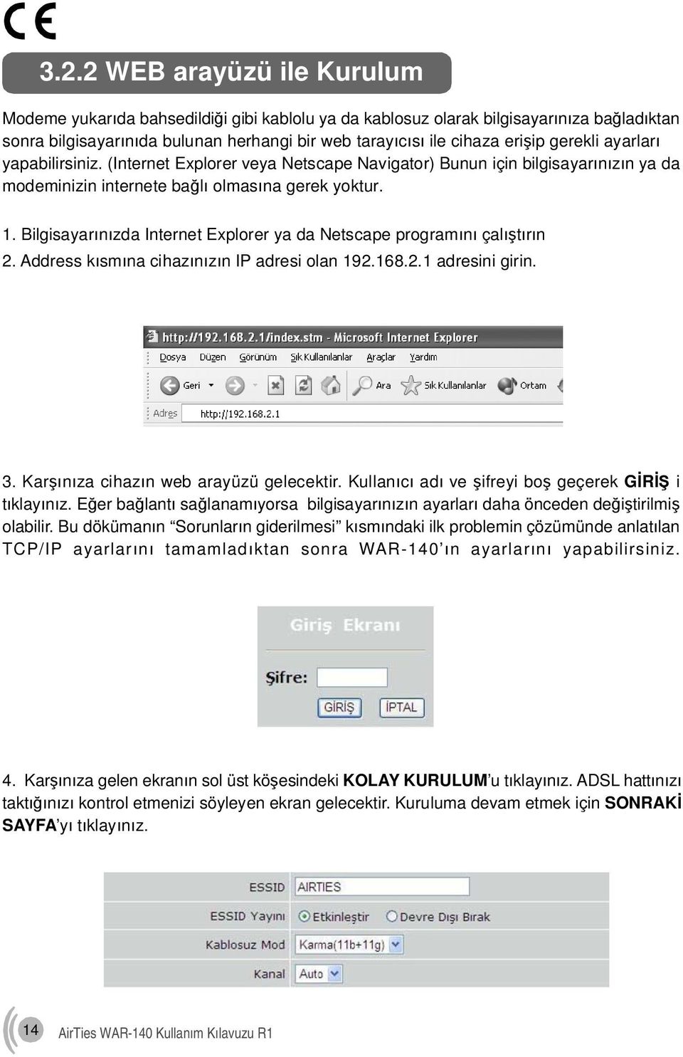 Bilgisayarınızda Internet Explorer ya da Netscape programını çalıştırın 2. Address kısmına cihazınızın IP adresi olan 192.168.2.1 adresini girin. 3. Karşınıza cihazın web arayüzü gelecektir.