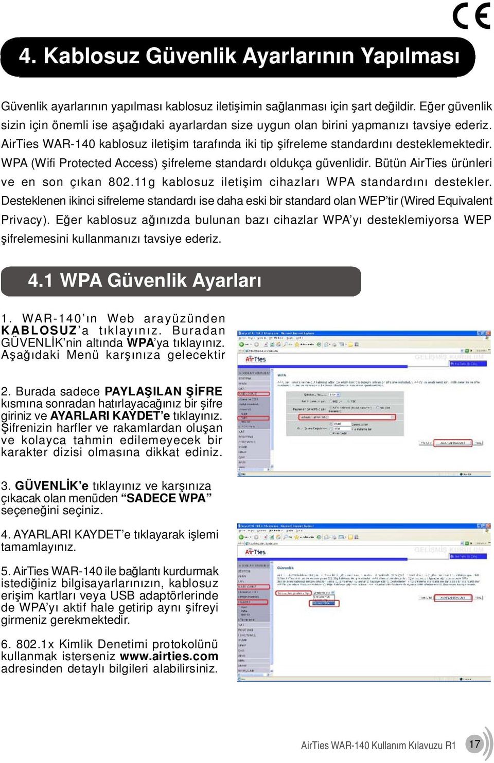 WPA (Wifi Protected Access) şifreleme standardı oldukça güvenlidir. Bütün AirTies ürünleri ve en son çıkan 802.11g kablosuz iletişim cihazları WPA standardını destekler.