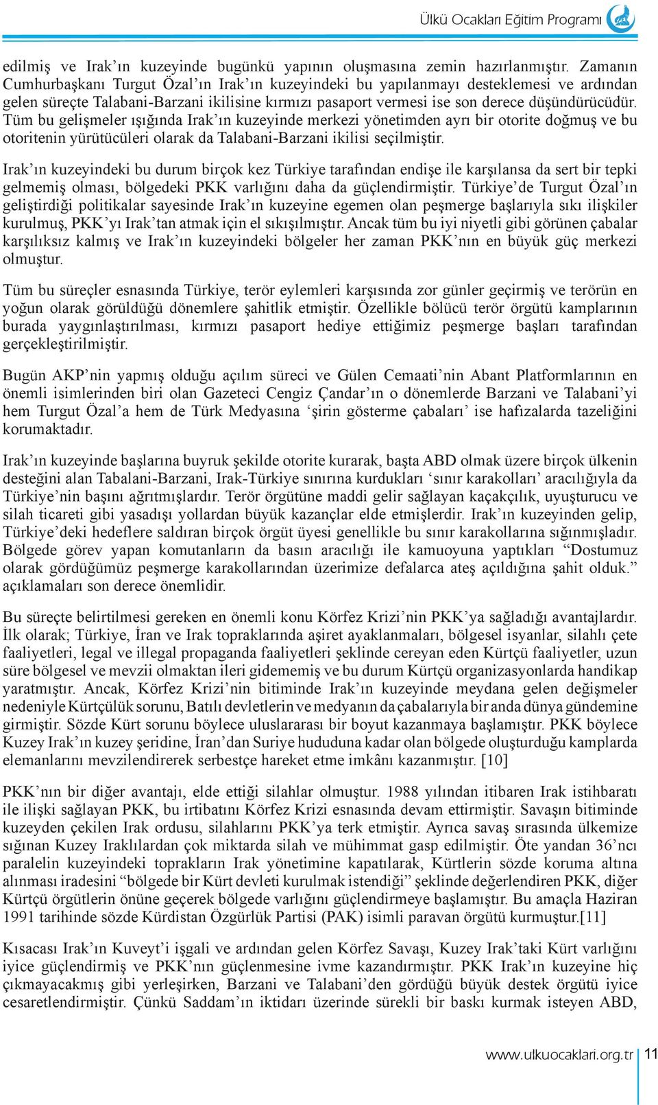 Tüm bu gelişmeler ışığında Irak ın kuzeyinde merkezi yönetimden ayrı bir otorite doğmuş ve bu otoritenin yürütücüleri olarak da Talabani-Barzani ikilisi seçilmiştir.