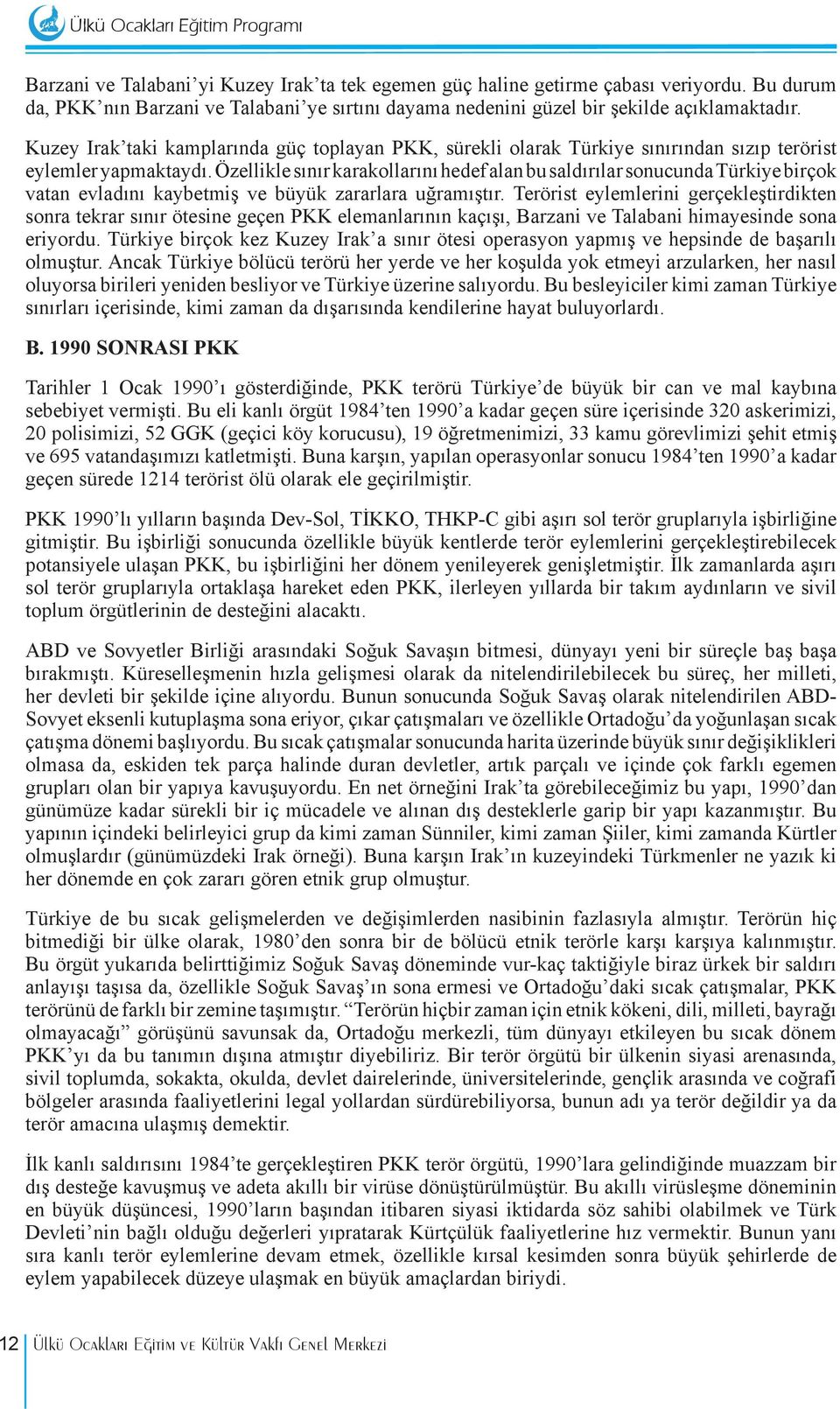 Özellikle sınır karakollarını hedef alan bu saldırılar sonucunda Türkiye birçok vatan evladını kaybetmiş ve büyük zararlara uğramıştır.