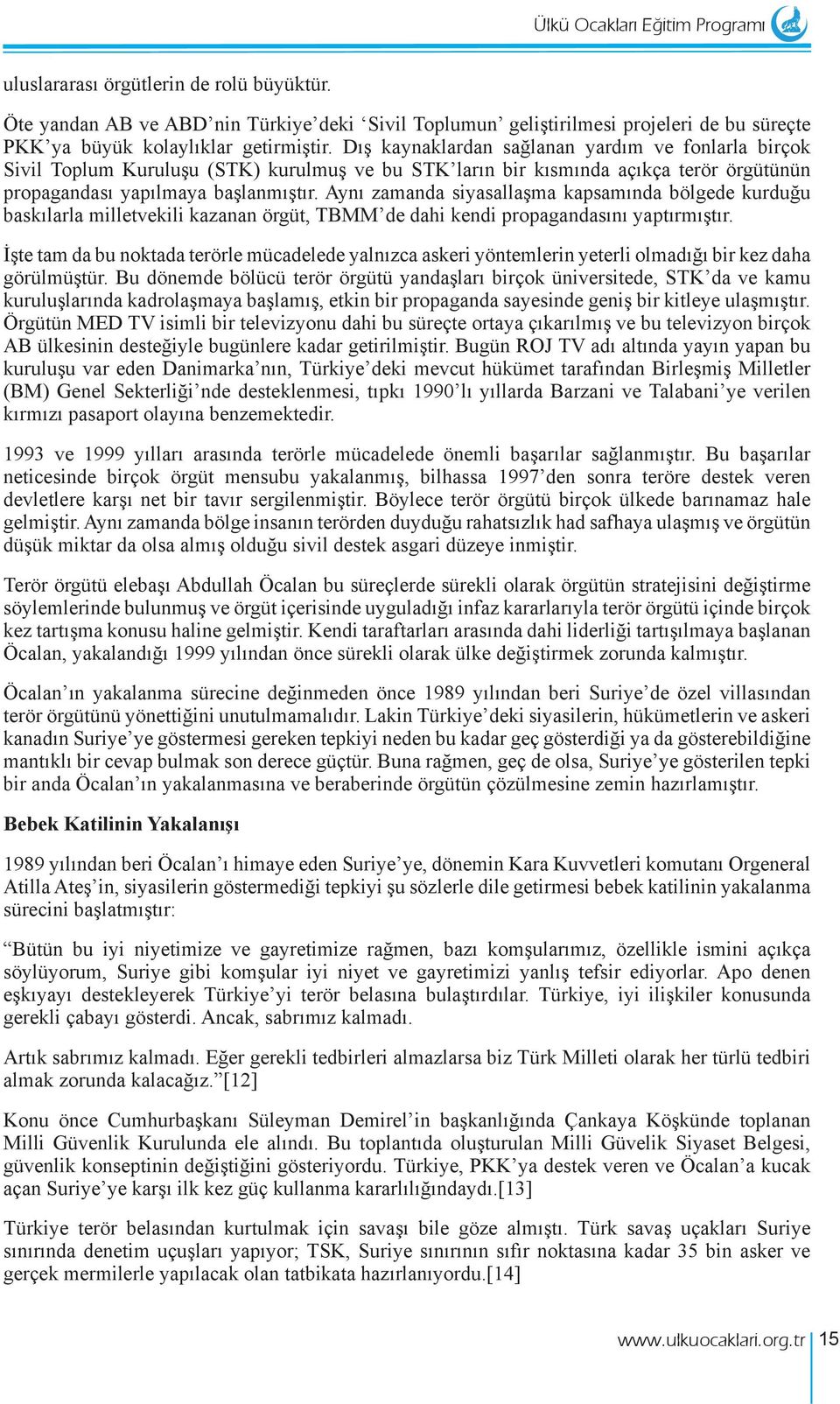 Aynı zamanda siyasallaşma kapsamında bölgede kurduğu baskılarla milletvekili kazanan örgüt, TBMM de dahi kendi propagandasını yaptırmıştır.