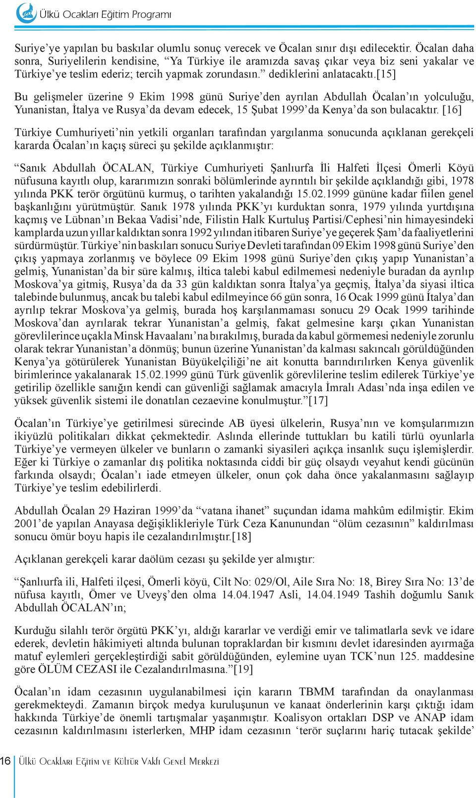 [15] Bu gelişmeler üzerine 9 Ekim 1998 günü Suriye den ayrılan Abdullah Öcalan ın yolculuğu, Yunanistan, İtalya ve Rusya da devam edecek, 15 Şubat 1999 da Kenya da son bulacaktır.