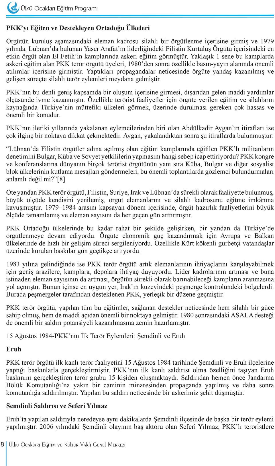 Yaklaşık 1 sene bu kamplarda askeri eğitim alan PKK terör örgütü üyeleri, 1980 den sonra özellikle basın-yayın alanında önemli atılımlar içerisine girmiştir.