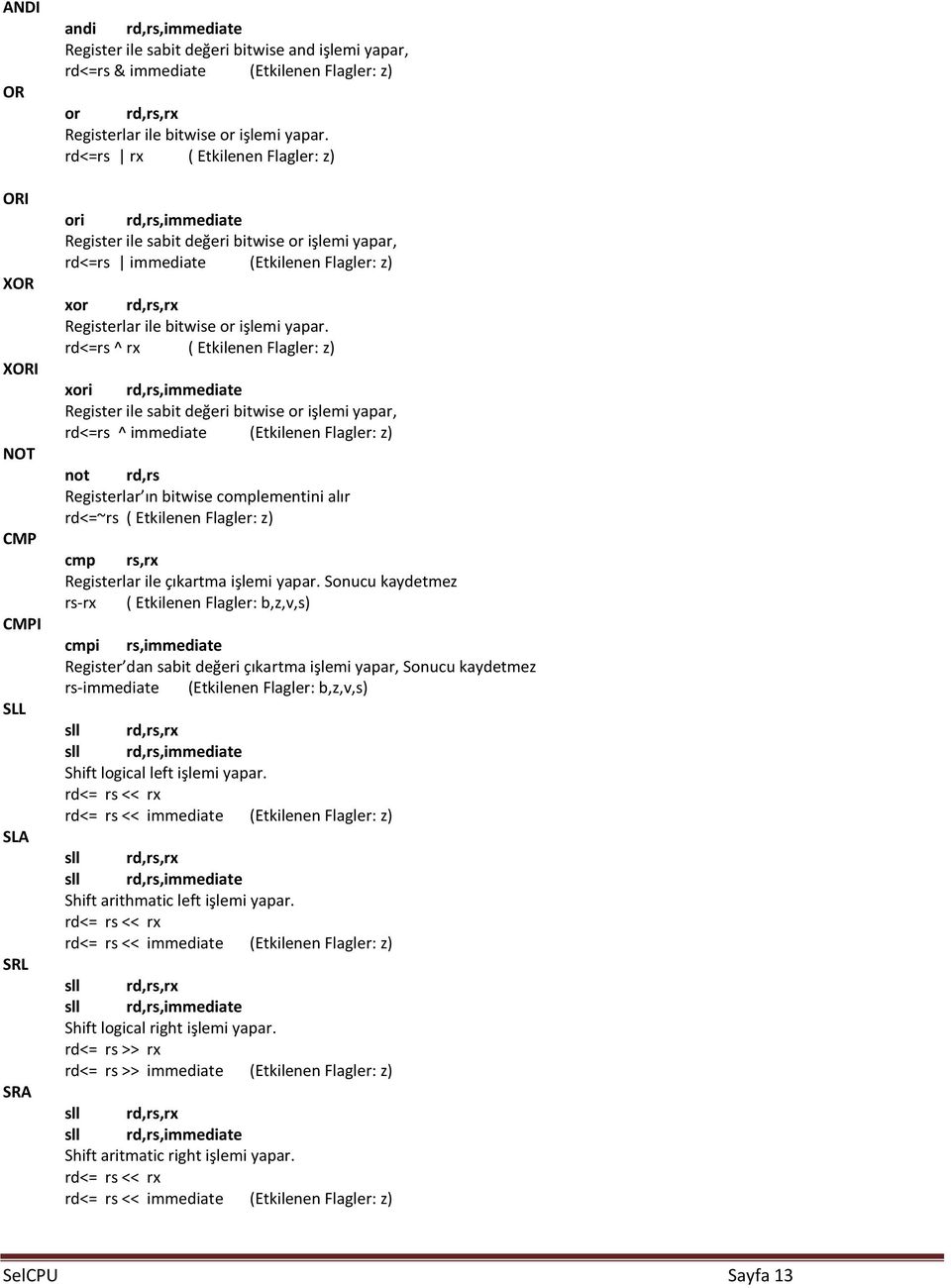 rd<=rs rx ( Etkilenen Flagler: z) ori rd,rs,immediate Register ile sabit değeri bitwise or işlemi yapar, rd<=rs immediate (Etkilenen Flagler: z) xor rd,rs,rx Registerlar ile  rd<=rs ^ rx ( Etkilenen