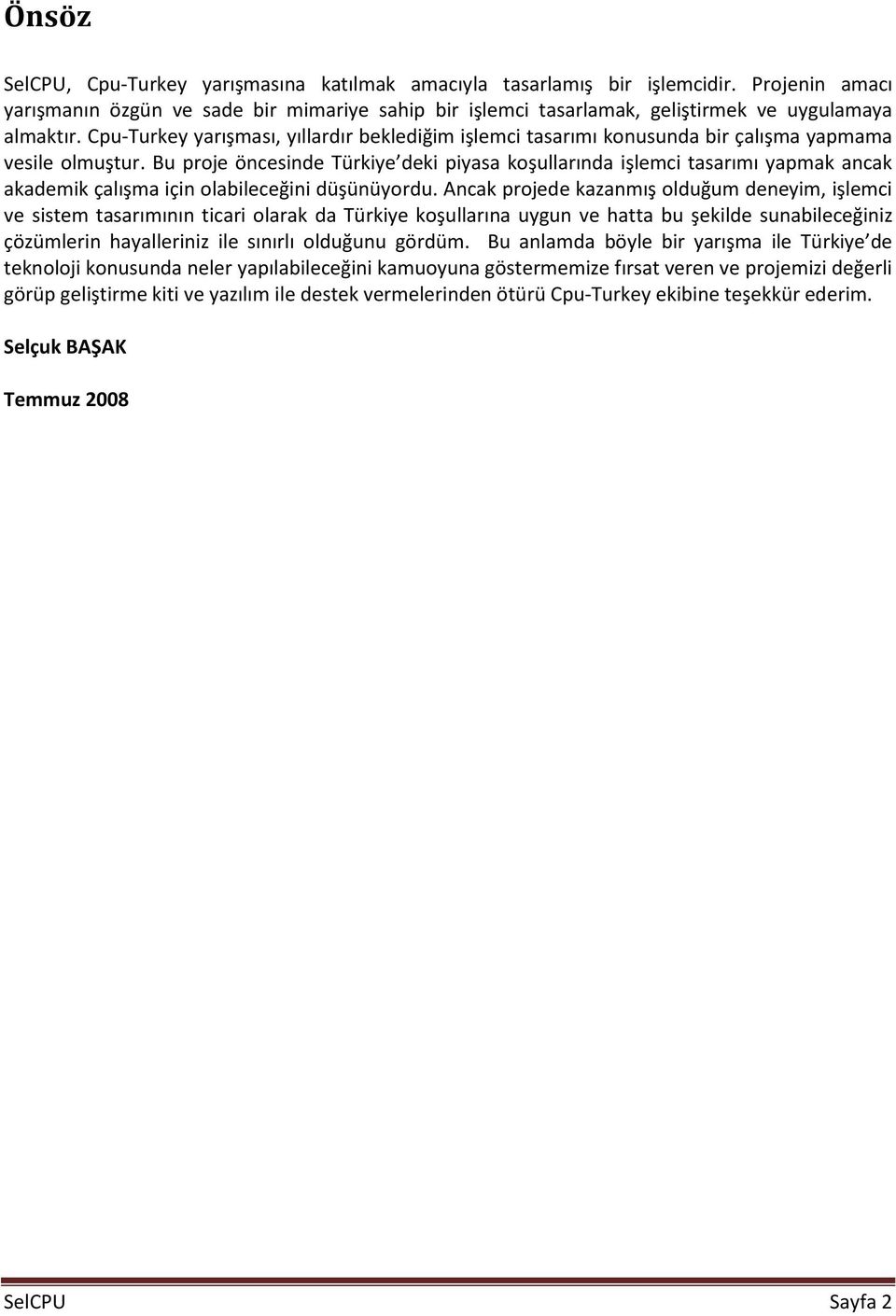 Bu proje öncesinde Türkiye deki piyasa koşullarında işlemci tasarımı yapmak ancak akademik çalışma için olabileceğini düşünüyordu.