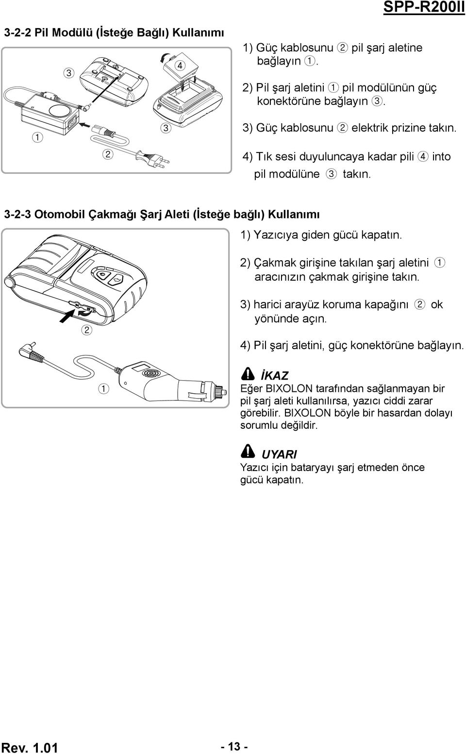 3-2-3 Otomobil Çakmağı Şarj Aleti (İsteğe bağlı) Kullanımı 1) Yazıcıya giden gücü kapatın. 2) Çakmak girişine takılan şarj aletini 1 aracınızın çakmak girişine takın.