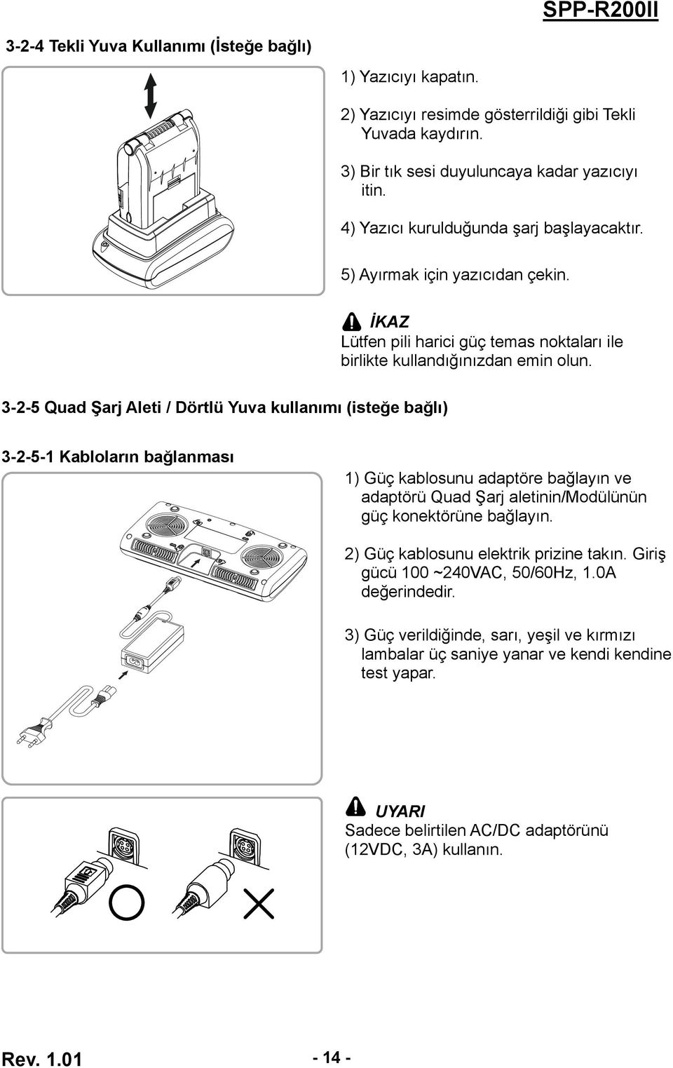 3-2-5 Quad Şarj Aleti / Dörtlü Yuva kullanımı (isteğe bağlı) 3-2-5-1 Kabloların bağlanması 1) Güç kablosunu adaptöre bağlayın ve adaptörü Quad Şarj aletinin/modülünün güç konektörüne bağlayın.