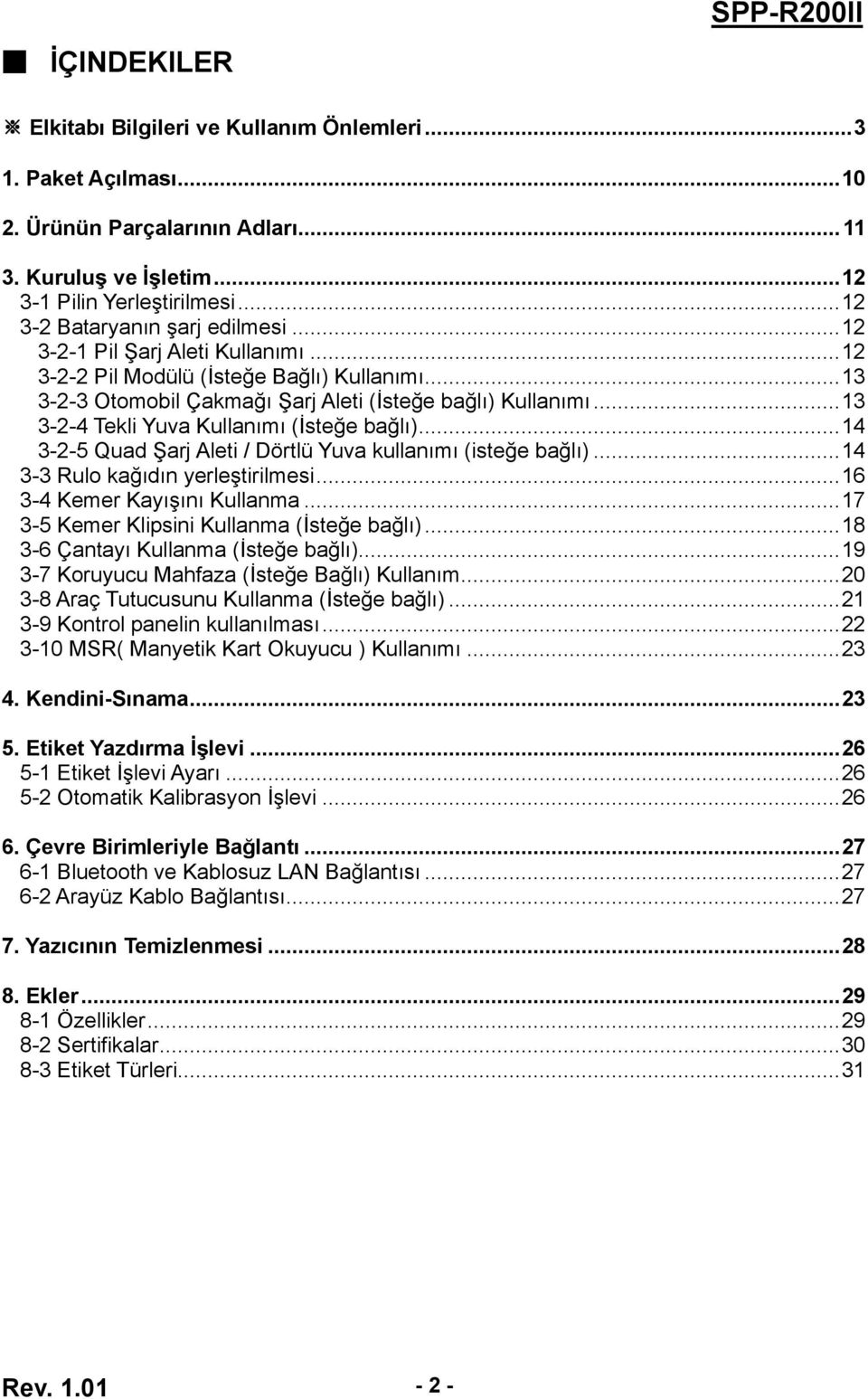 .. 13 3-2-4 Tekli Yuva Kullanımı (İsteğe bağlı)... 14 3-2-5 Quad Şarj Aleti / Dörtlü Yuva kullanımı (isteğe bağlı)... 14 3-3 Rulo kağıdın yerleştirilmesi... 16 3-4 Kemer Kayışını Kullanma.